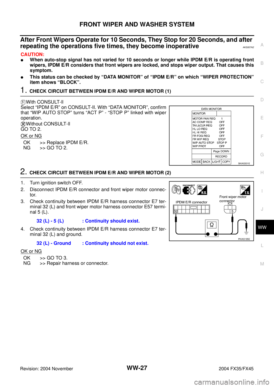 INFINITI FX35 2004 Service Manual FRONT WIPER AND WASHER SYSTEM
WW-27
C
D
E
F
G
H
I
J
L
MA
B
WW
Revision: 2004 November 2004 FX35/FX45
After Front Wipers Operate for 10 Seconds, They Stop for 20 Seconds, and after
repeating the opera INFINITI FX35 2004 Service Manual FRONT WIPER AND WASHER SYSTEM
WW-27
C
D
E
F
G
H
I
J
L
MA
B
WW
Revision: 2004 November 2004 FX35/FX45
After Front Wipers Operate for 10 Seconds, They Stop for 20 Seconds, and after
repeating the opera