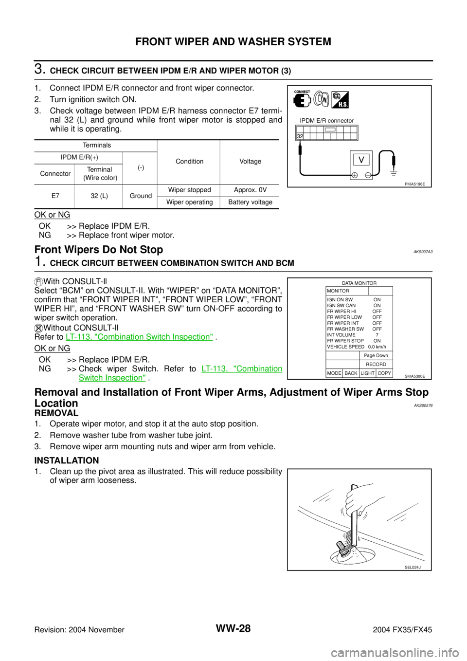 INFINITI FX35 2004 Service Manual WW-28
FRONT WIPER AND WASHER SYSTEM
Revision: 2004 November 2004 FX35/FX45
3. CHECK CIRCUIT BETWEEN IPDM E/R AND WIPER MOTOR (3)
1. Connect IPDM E/R connector and front wiper connector.
2. Turn igniti INFINITI FX35 2004 Service Manual WW-28
FRONT WIPER AND WASHER SYSTEM
Revision: 2004 November 2004 FX35/FX45
3. CHECK CIRCUIT BETWEEN IPDM E/R AND WIPER MOTOR (3)
1. Connect IPDM E/R connector and front wiper connector.
2. Turn igniti