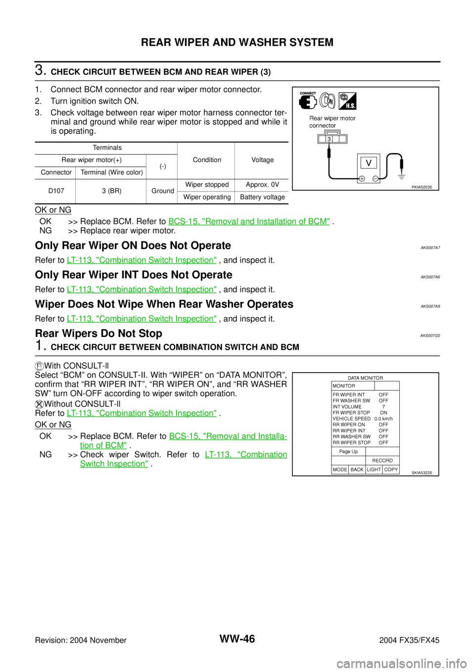 INFINITI FX35 2004 Service Manual WW-46
REAR WIPER AND WASHER SYSTEM
Revision: 2004 November 2004 FX35/FX45
3. CHECK CIRCUIT BETWEEN BCM AND REAR WIPER (3)
1. Connect BCM connector and rear wiper motor connector.
2. Turn ignition swit INFINITI FX35 2004 Service Manual WW-46
REAR WIPER AND WASHER SYSTEM
Revision: 2004 November 2004 FX35/FX45
3. CHECK CIRCUIT BETWEEN BCM AND REAR WIPER (3)
1. Connect BCM connector and rear wiper motor connector.
2. Turn ignition swit