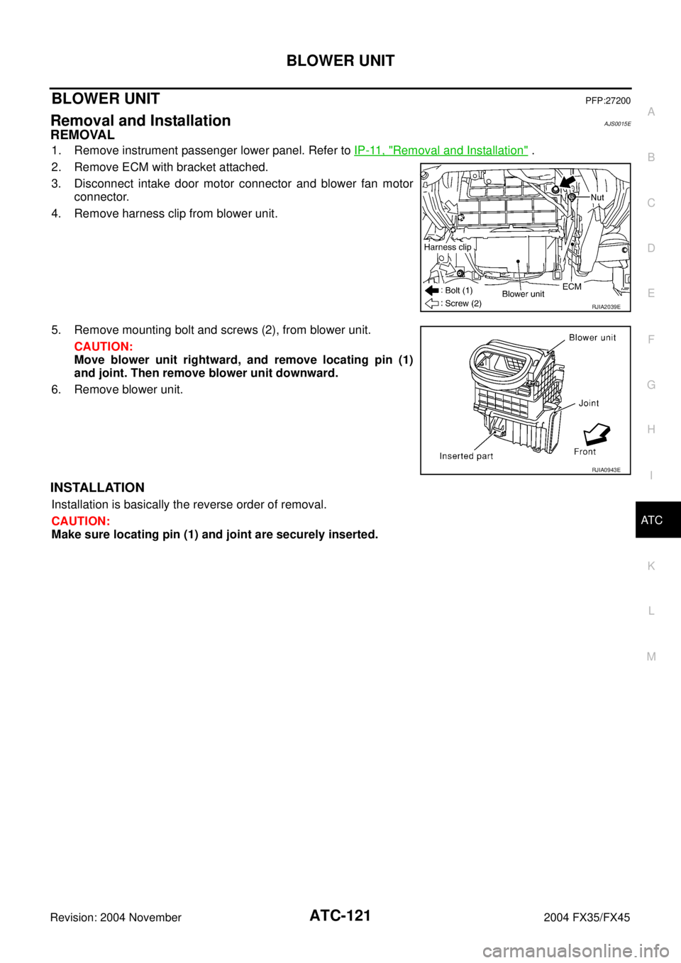 INFINITI FX35 2004 Manual PDF BLOWER UNIT
ATC-121
C
D
E
F
G
H
I
K
L
MA
B
AT C
Revision: 2004 November 2004 FX35/FX45
BLOWER UNITPFP:27200
Removal and InstallationAJS0015E
REMOVAL
1. Remove instrument passenger lower panel. Refer t