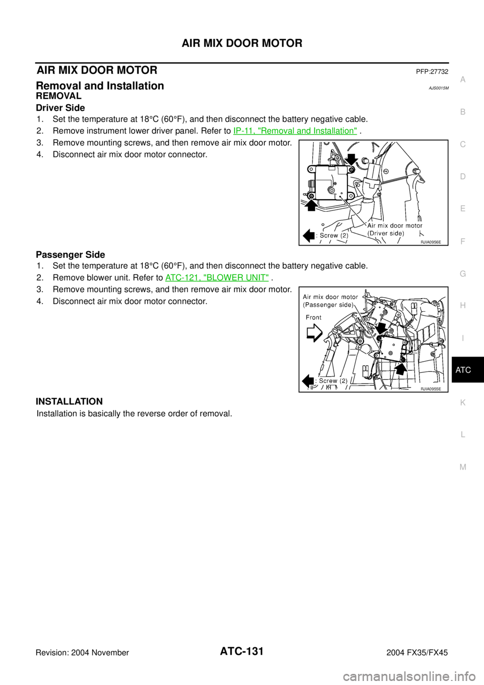 INFINITI FX35 2004  Service Manual AIR MIX DOOR MOTOR
ATC-131
C
D
E
F
G
H
I
K
L
MA
B
AT C
Revision: 2004 November 2004 FX35/FX45
AIR MIX DOOR MOTOR PFP:27732
Removal and InstallationAJS0015M
REMOVAL
Driver Side
1. Set the temperature a
