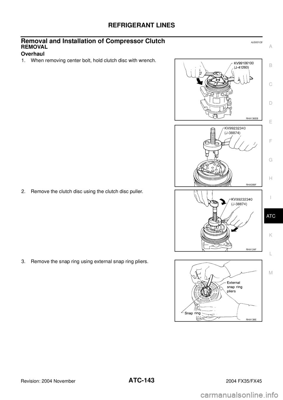 INFINITI FX35 2004  Service Manual REFRIGERANT LINES
ATC-143
C
D
E
F
G
H
I
K
L
MA
B
AT C
Revision: 2004 November 2004 FX35/FX45
Removal and Installation of Compressor ClutchAJS001C8
REMOVAL
Overhaul
1. When removing center bolt, hold c