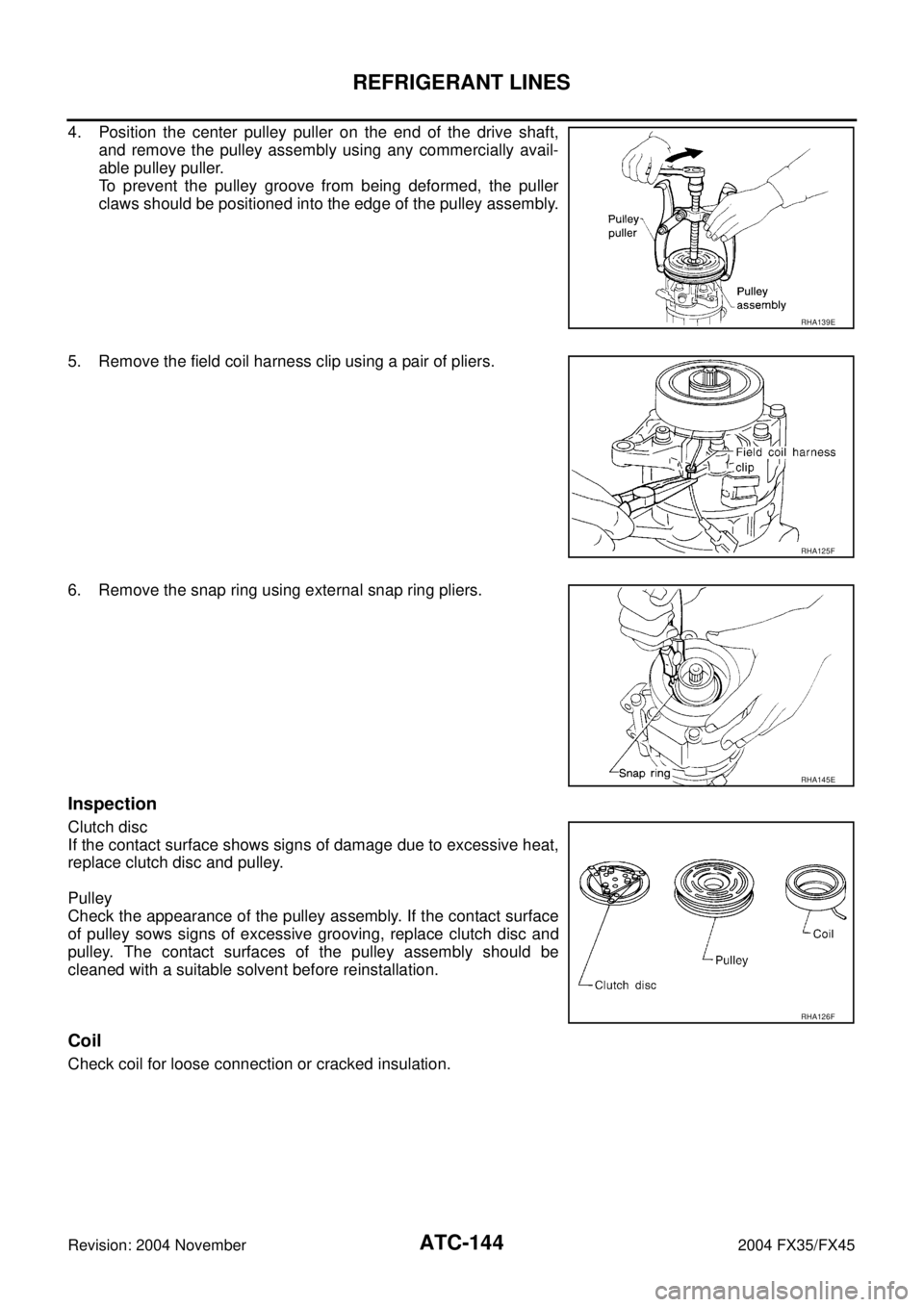 INFINITI FX35 2004 Owners Guide ATC-144
REFRIGERANT LINES
Revision: 2004 November 2004 FX35/FX45
4. Position the center pulley puller on the end of the drive shaft,
and remove the pulley assembly using any commercially avail-
able p