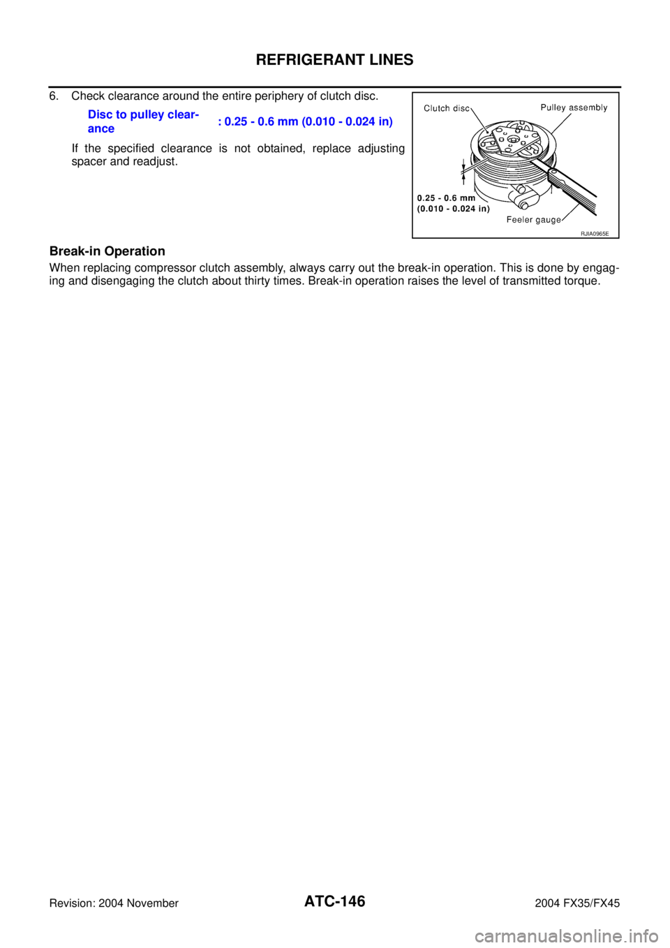 INFINITI FX35 2004  Service Manual ATC-146
REFRIGERANT LINES
Revision: 2004 November 2004 FX35/FX45
6. Check clearance around the entire periphery of clutch disc.
If the specified clearance is not obtained, replace adjusting
spacer and