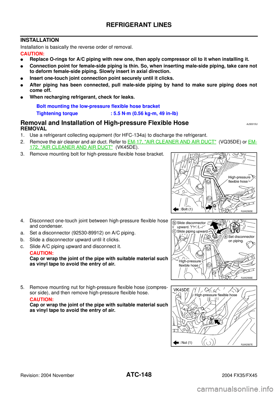 INFINITI FX35 2004 Manual PDF ATC-148
REFRIGERANT LINES
Revision: 2004 November 2004 FX35/FX45
INSTALLATION
Installation is basically the reverse order of removal.
CAUTION:
Replace O-rings for A/C piping with new one, then apply 