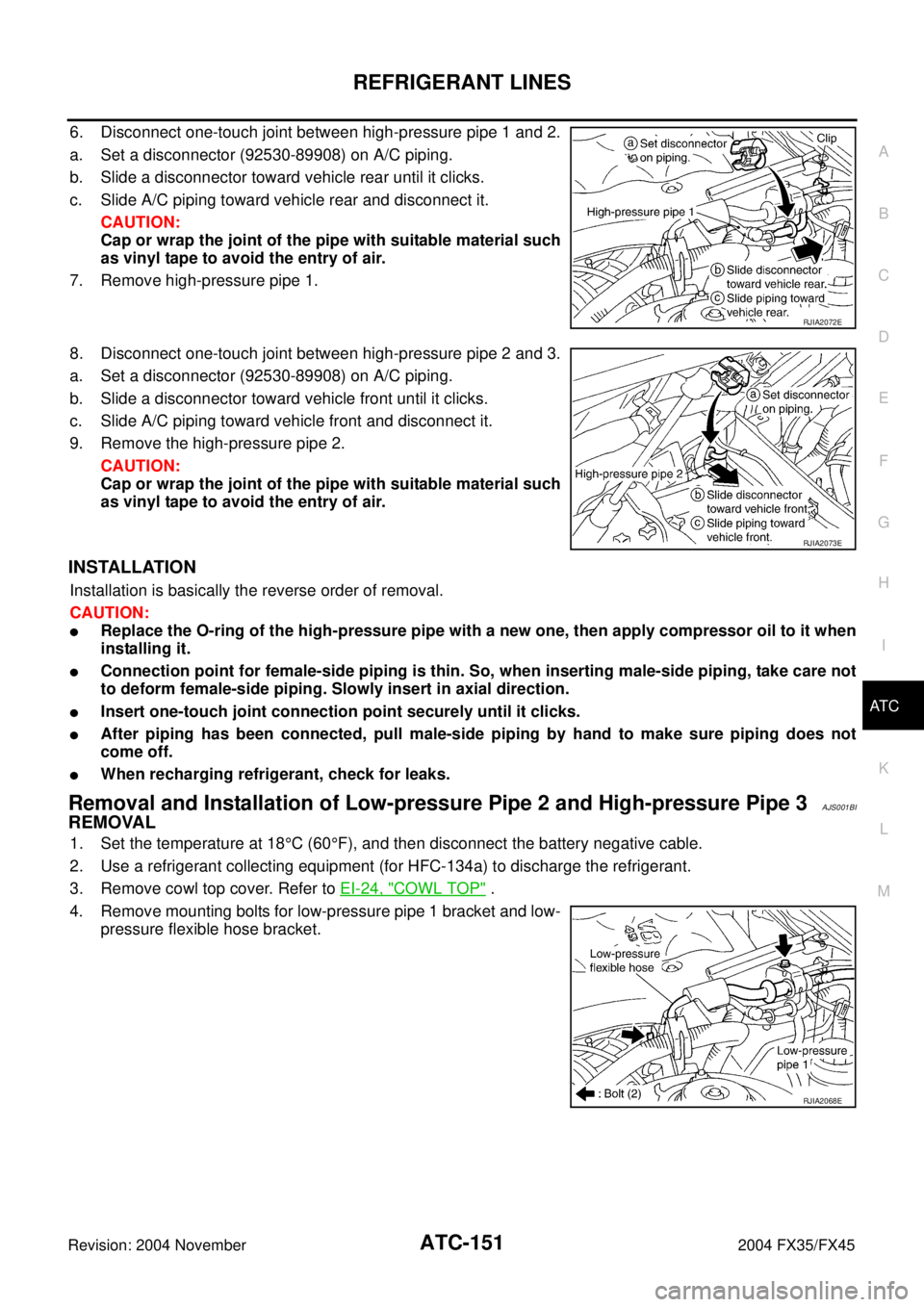 INFINITI FX35 2004 Manual PDF REFRIGERANT LINES
ATC-151
C
D
E
F
G
H
I
K
L
MA
B
AT C
Revision: 2004 November 2004 FX35/FX45
6. Disconnect one-touch joint between high-pressure pipe 1 and 2.
a. Set a disconnector (92530-89908) on A/