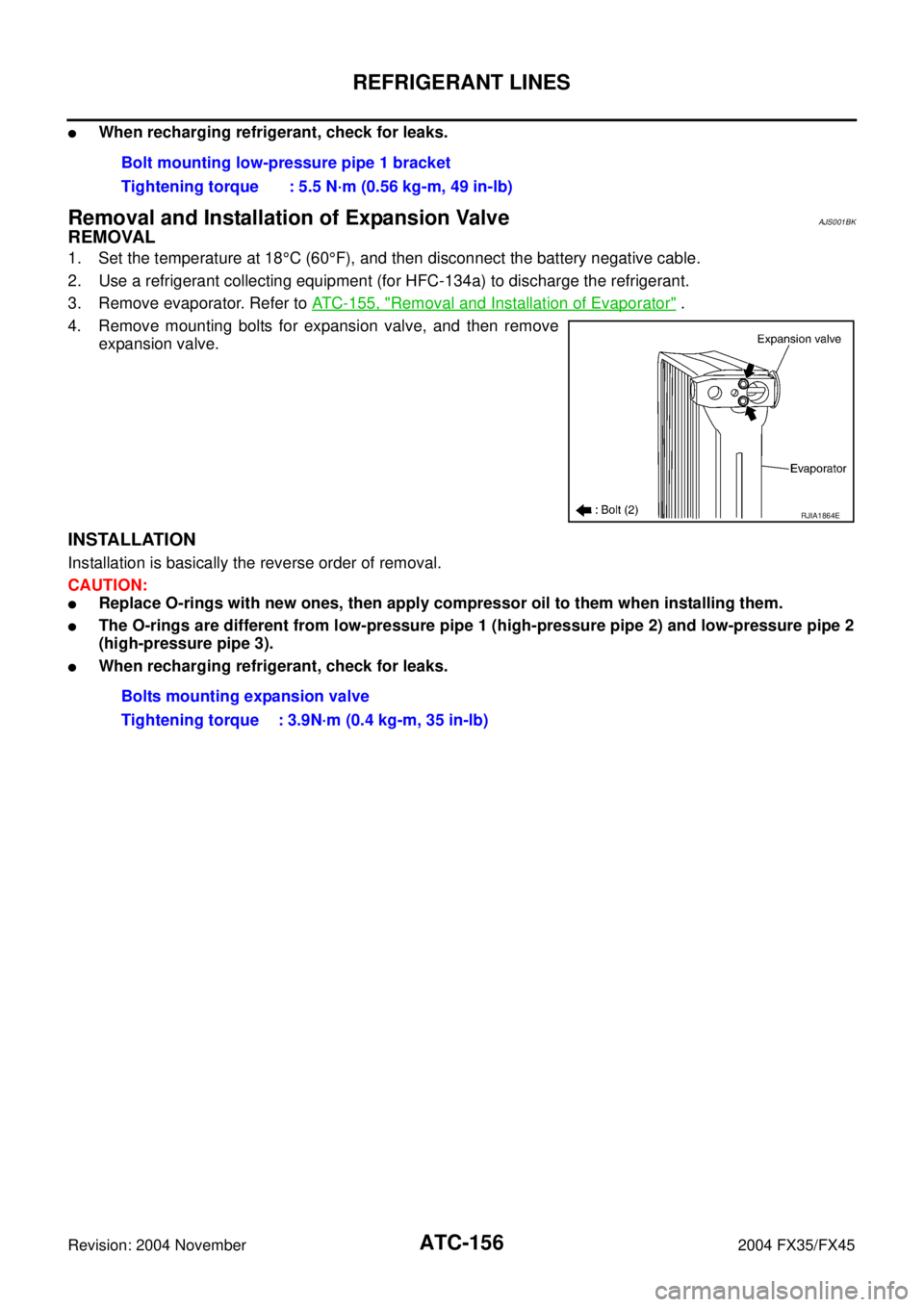 INFINITI FX35 2004 Workshop Manual ATC-156
REFRIGERANT LINES
Revision: 2004 November 2004 FX35/FX45
When recharging refrigerant, check for leaks.
Removal and Installation of Expansion ValveAJS001BK
REMOVAL
1. Set the temperature at 18