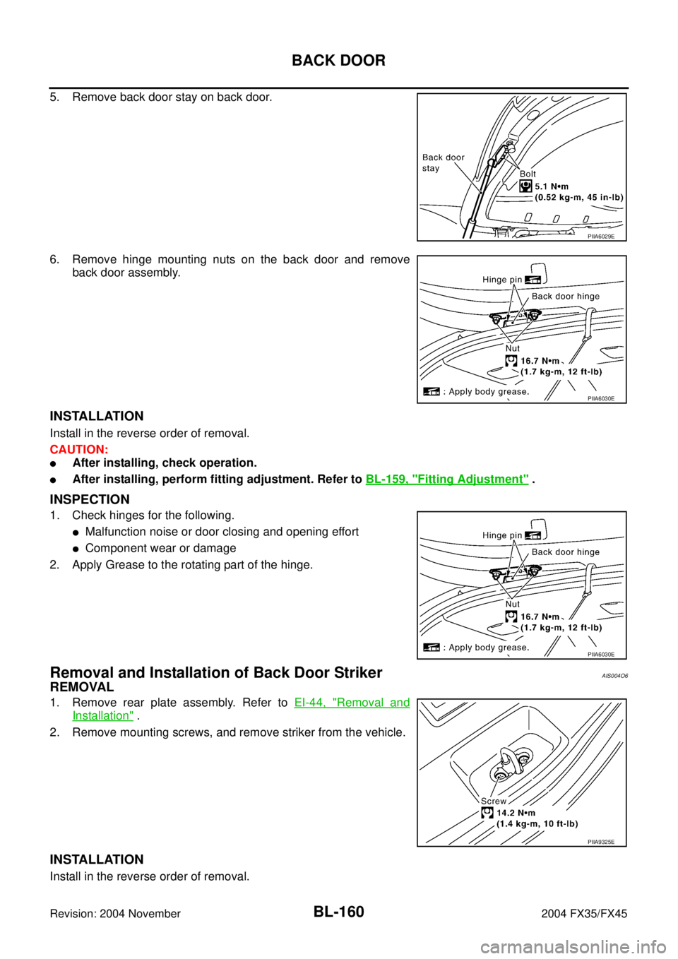 INFINITI FX35 2004  Service Manual BL-160
BACK DOOR
Revision: 2004 November 2004 FX35/FX45
5. Remove back door stay on back door.
6. Remove hinge mounting nuts on the back door and remove
back door assembly.
INSTALLATION
Install in the