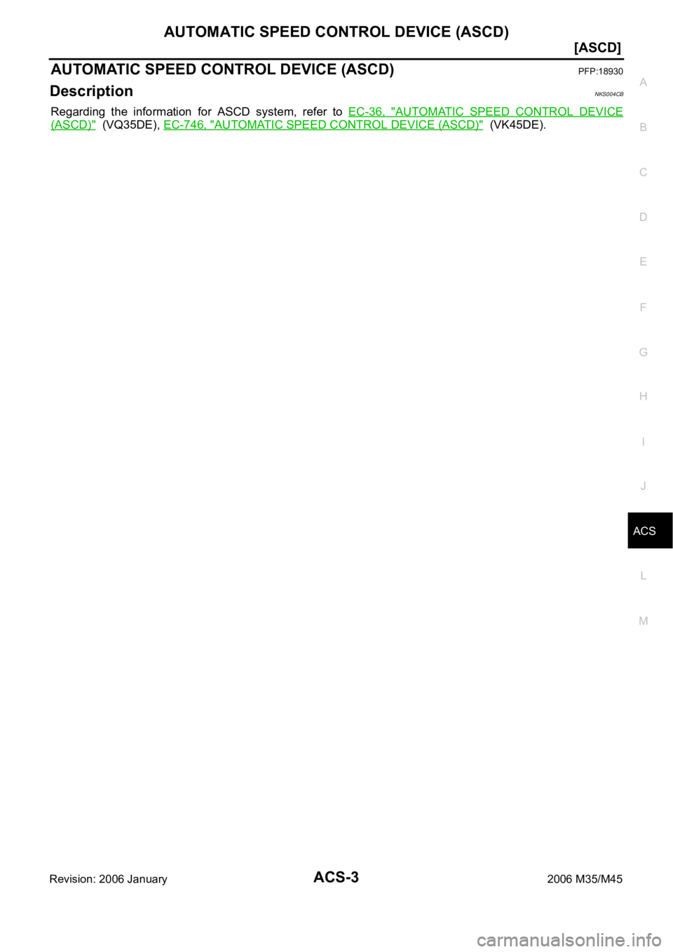 INFINITI M35 2006  Factory User Guide AUTOMATIC SPEED CONTROL DEVICE (ASCD)
ACS-3
[ASCD]
C
D
E
F
G
H
I
J
L
MA
B
ACS
Revision: 2006 January2006 M35/M45
[ASCD]AUTOMATIC SPEED CONTROL DEVICE (ASCD)PFP:18930
DescriptionNKS004CB
Regarding  the