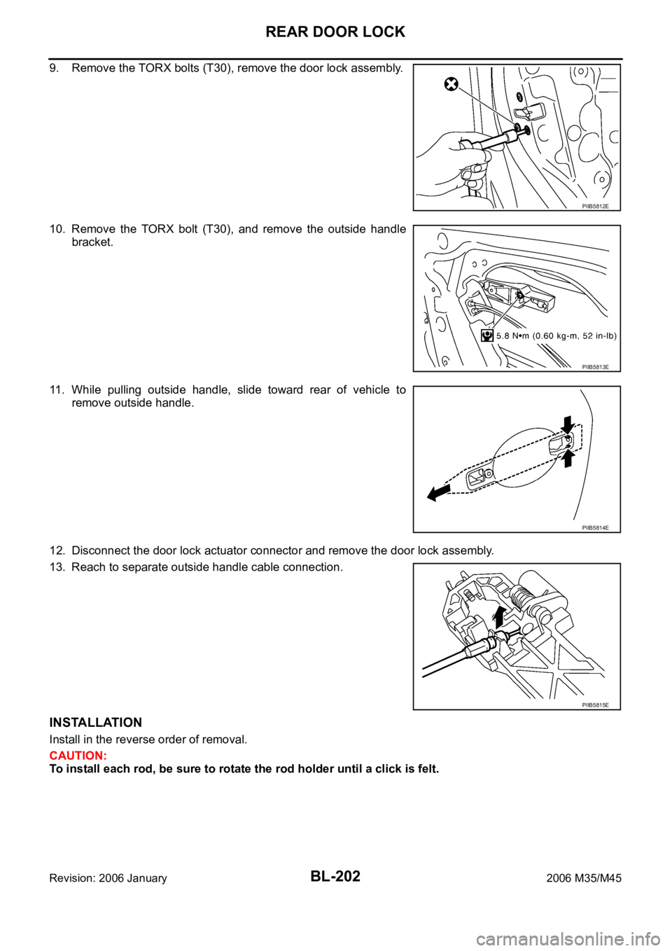 INFINITI M35 2006 Factory User Guide BL-202
REAR DOOR LOCK
Revision: 2006 January2006 M35/M45
9. Remove the TORX bolts (T30), remove the door lock assembly.
10. Remove the TORX bolt (T30), and remove the outside handle
bracket.
INFINITI M35 2006 Factory User Guide BL-202
REAR DOOR LOCK
Revision: 2006 January2006 M35/M45
9. Remove the TORX bolts (T30), remove the door lock assembly.
10. Remove the TORX bolt (T30), and remove the outside handle
bracket.