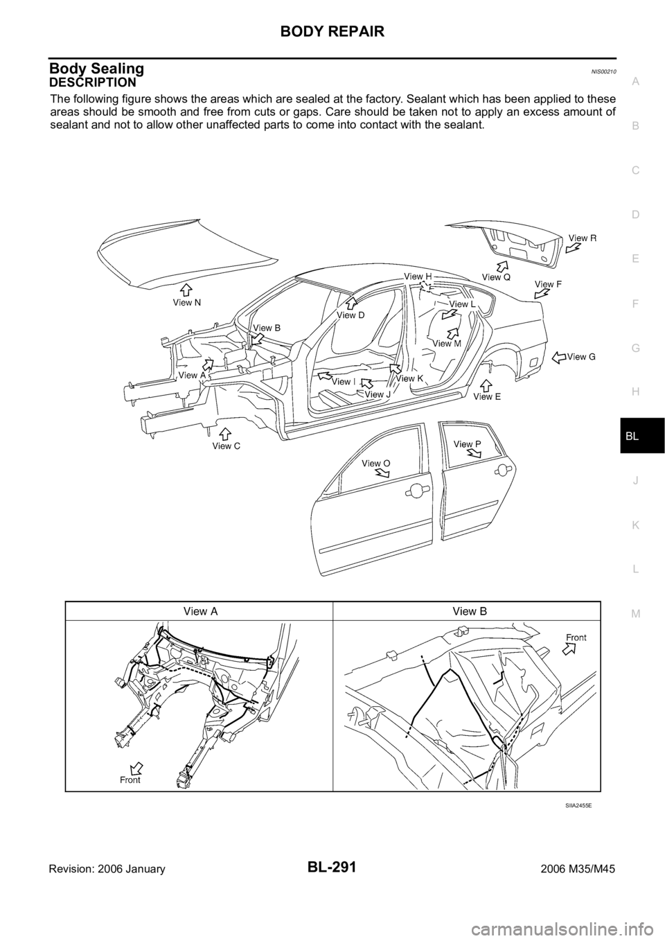INFINITI M35 2006  Factory Workshop Manual BODY REPAIR
BL-291
C
D
E
F
G
H
J
K
L
MA
B
BL
Revision: 2006 January2006 M35/M45
Body SealingNIS00210
DESCRIPTION
The following figure shows the areas which are sealed at the factory. Sealant which has