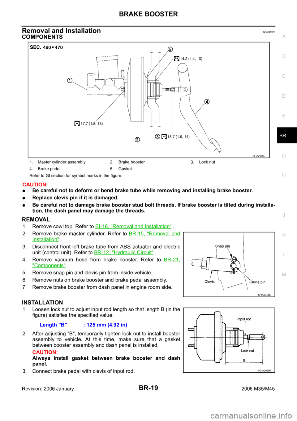 INFINITI M35 2006 Factory Manual PDF BRAKE BOOSTER
BR-19
C
D
E
G
H
I
J
K
L
MA
B
BR
Revision: 2006 January2006 M35/M45
Removal and InstallationNFS000P7
COMPONENTS
CAUTION:
Be careful not to deform or bend brake tube while removing and ins INFINITI M35 2006 Factory Manual PDF BRAKE BOOSTER
BR-19
C
D
E
G
H
I
J
K
L
MA
B
BR
Revision: 2006 January2006 M35/M45
Removal and InstallationNFS000P7
COMPONENTS
CAUTION:
Be careful not to deform or bend brake tube while removing and ins