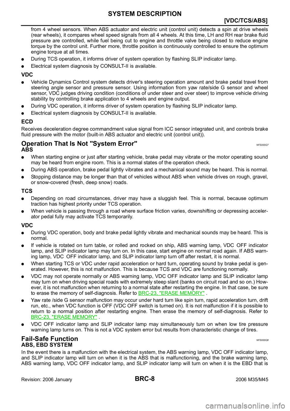 INFINITI M35 2006  Factory Service Manual BRC-8
[VDC/TCS/ABS]
SYSTEM DESCRIPTION
Revision: 2006 January2006 M35/M45
from 4 wheel sensors. When ABS actuator and electric unit (control  unit)  detects  a  spin  at  drive  wheels
(rear wheels), 