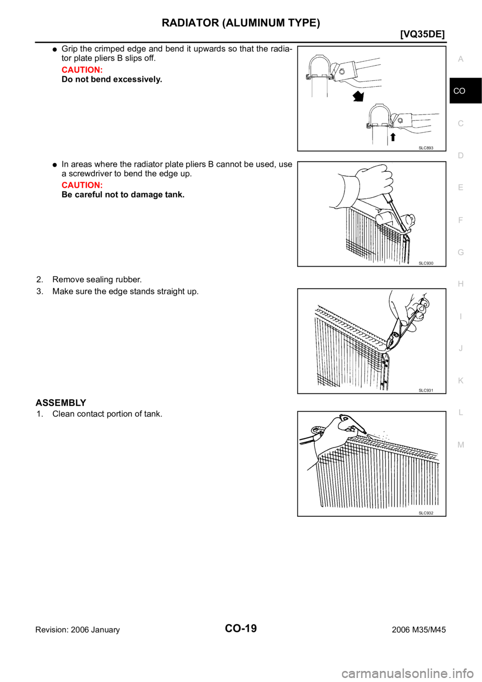 INFINITI M35 2006  Factory Owners Guide RADIATOR (ALUMINUM TYPE)
CO-19
[VQ35DE]
C
D
E
F
G
H
I
J
K
L
MA
CO
Revision: 2006 January2006 M35/M45
Grip the crimped edge and bend it upwards so that the radia-
tor plate pliers B slips off.
CAUTION: