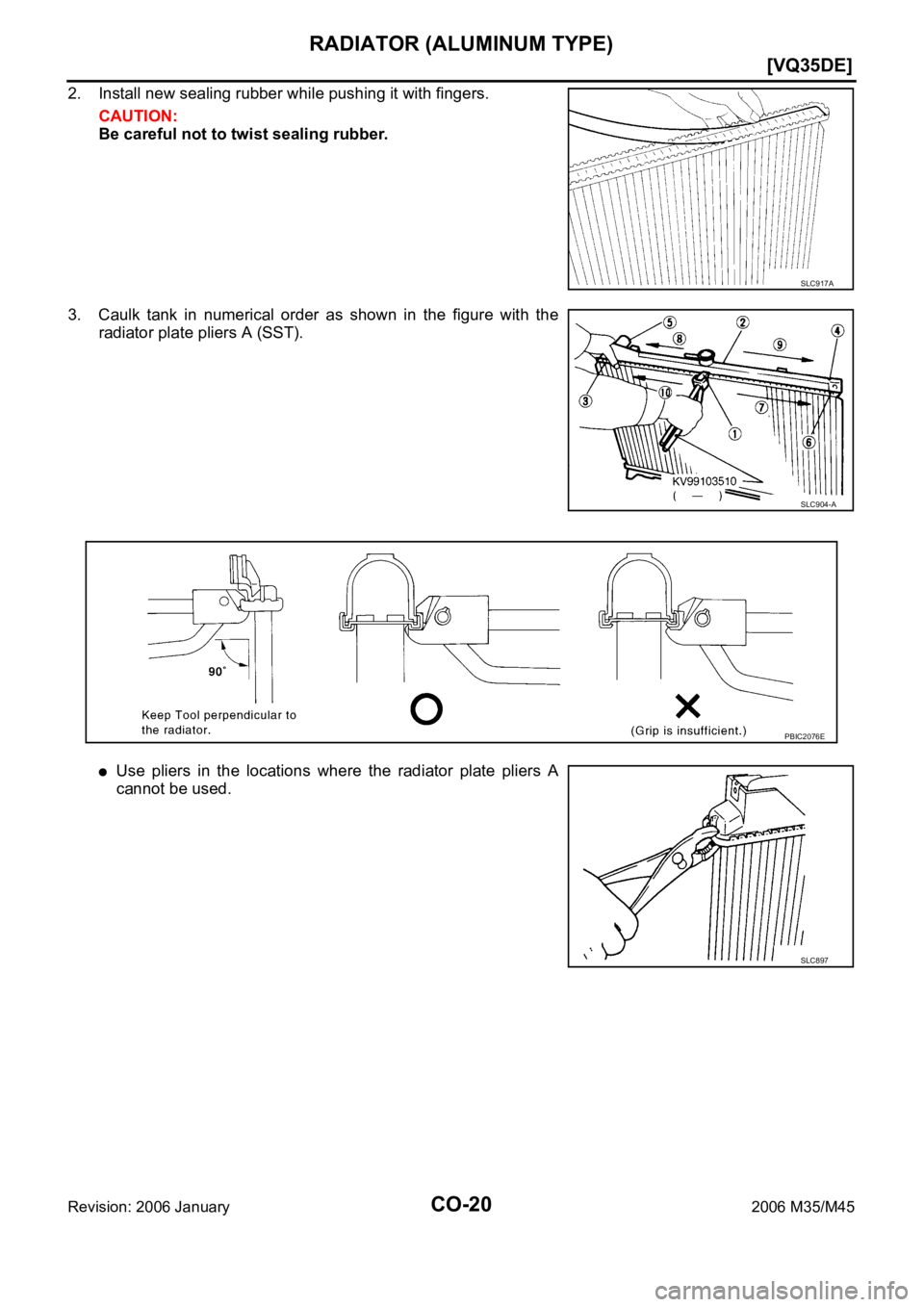 INFINITI M35 2006  Factory Owners Guide CO-20
[VQ35DE]
RADIATOR (ALUMINUM TYPE)
Revision: 2006 January2006 M35/M45
2. Install new sealing rubber while pushing it with fingers.
CAUTION:
Be careful not to twist sealing rubber.
3. Caulk  tank 