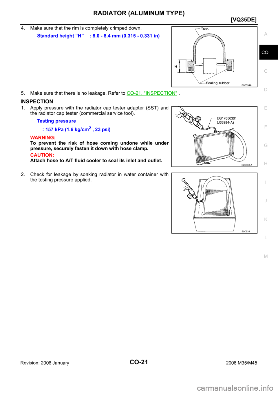 INFINITI M35 2006  Factory Owners Guide RADIATOR (ALUMINUM TYPE)
CO-21
[VQ35DE]
C
D
E
F
G
H
I
J
K
L
MA
CO
Revision: 2006 January2006 M35/M45
4. Make sure that the rim is completely crimped down.
5. Make sure that there is no leakage. Refer 