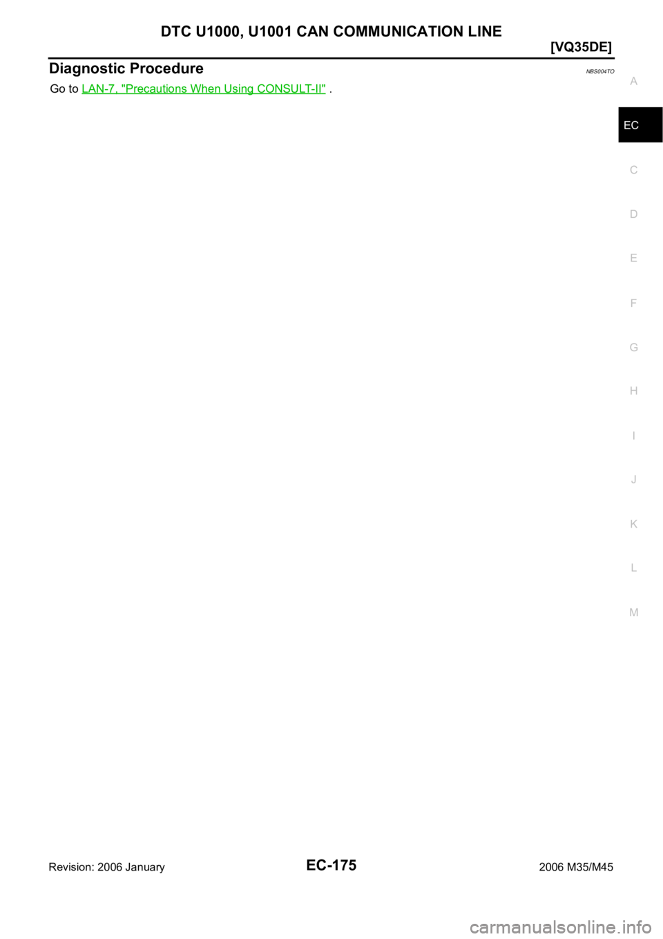 INFINITI M35 2006  Factory Service Manual DTC U1000, U1001 CAN COMMUNICATION LINE
EC-175
[VQ35DE]
C
D
E
F
G
H
I
J
K
L
MA
EC
Revision: 2006 January2006 M35/M45
Diagnostic ProcedureNBS004TO
Go to LAN-7, "Precautions When Using CONSULT-II