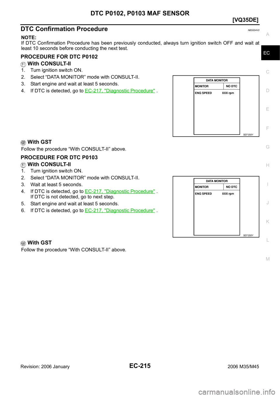 INFINITI M35 2006  Factory Service Manual DTC P0102, P0103 MAF SENSOR
EC-215
[VQ35DE]
C
D
E
F
G
H
I
J
K
L
MA
EC
Revision: 2006 January2006 M35/M45
DTC Confirmation ProcedureNBS004V0
NOTE:
If  DTC  Confirmation  Procedure  has  been  previousl