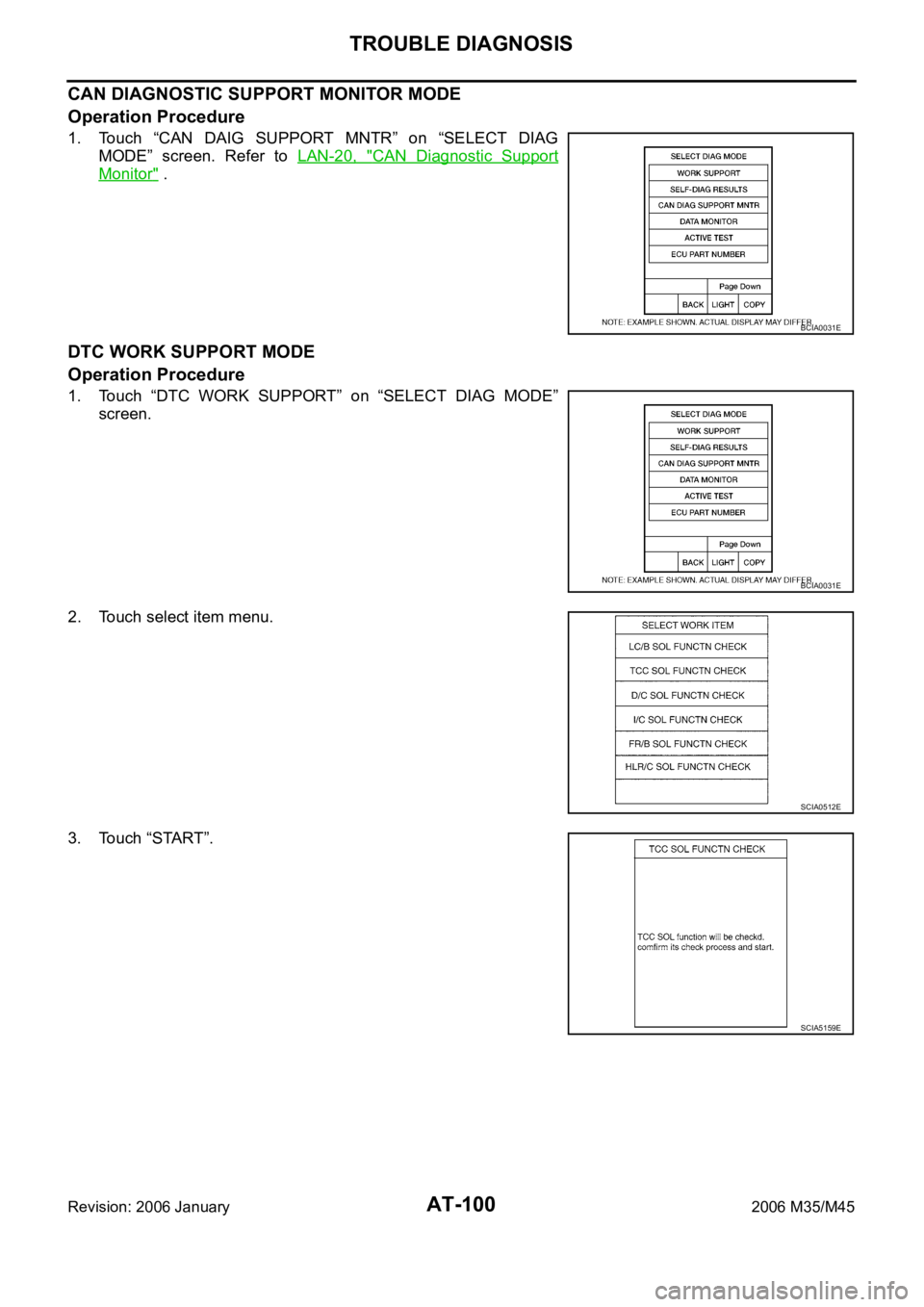 INFINITI M35 2006 Factory Service Manual AT-100
TROUBLE DIAGNOSIS
Revision: 2006 January2006 M35/M45
CAN DIAGNOSTIC SUPPORT MONITOR MODE
Operation Procedure
1. Touch “CAN DAIG SUPPORT MNTR” on “SELECT DIAG
MODE” screen. Refe INFINITI M35 2006 Factory Service Manual AT-100
TROUBLE DIAGNOSIS
Revision: 2006 January2006 M35/M45
CAN DIAGNOSTIC SUPPORT MONITOR MODE
Operation Procedure
1. Touch “CAN DAIG SUPPORT MNTR” on “SELECT DIAG
MODE” screen. Refe