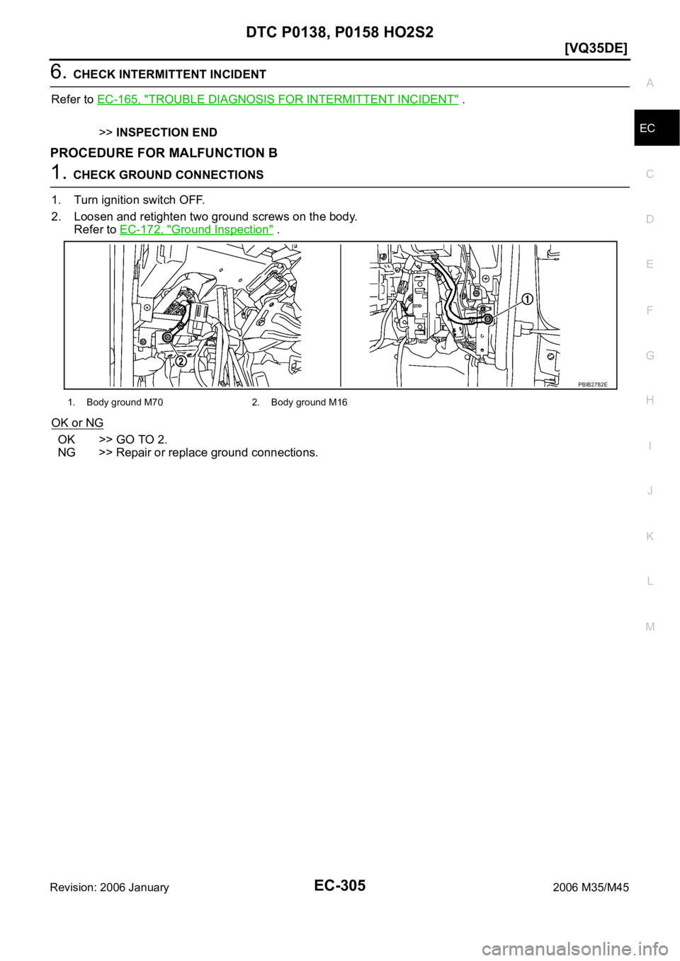 INFINITI M35 2006  Factory Service Manual DTC P0138, P0158 HO2S2
EC-305
[VQ35DE]
C
D
E
F
G
H
I
J
K
L
MA
EC
Revision: 2006 January2006 M35/M45
6. CHECK INTERMITTENT INCIDENT
Refer to EC-165, "
TROUBLE DIAGNOSIS FOR INTERMITTENT INCIDENT