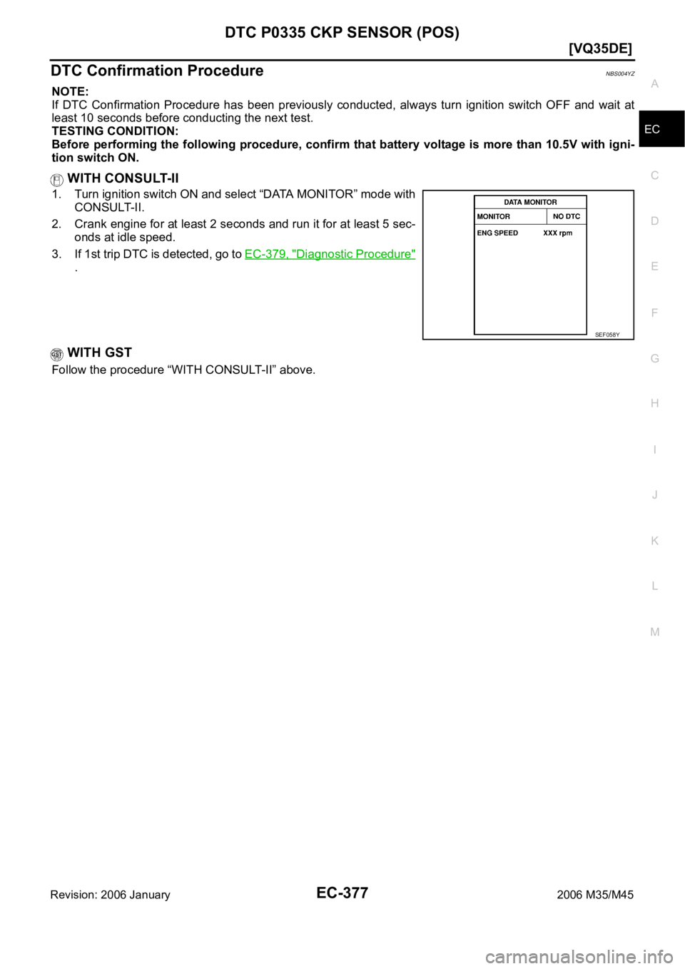 INFINITI M35 2006  Factory Service Manual DTC P0335 CKP SENSOR (POS)
EC-377
[VQ35DE]
C
D
E
F
G
H
I
J
K
L
MA
EC
Revision: 2006 January2006 M35/M45
DTC Confirmation ProcedureNBS004YZ
NOTE:
If  DTC  Confirmation  Procedure  has  been  previously