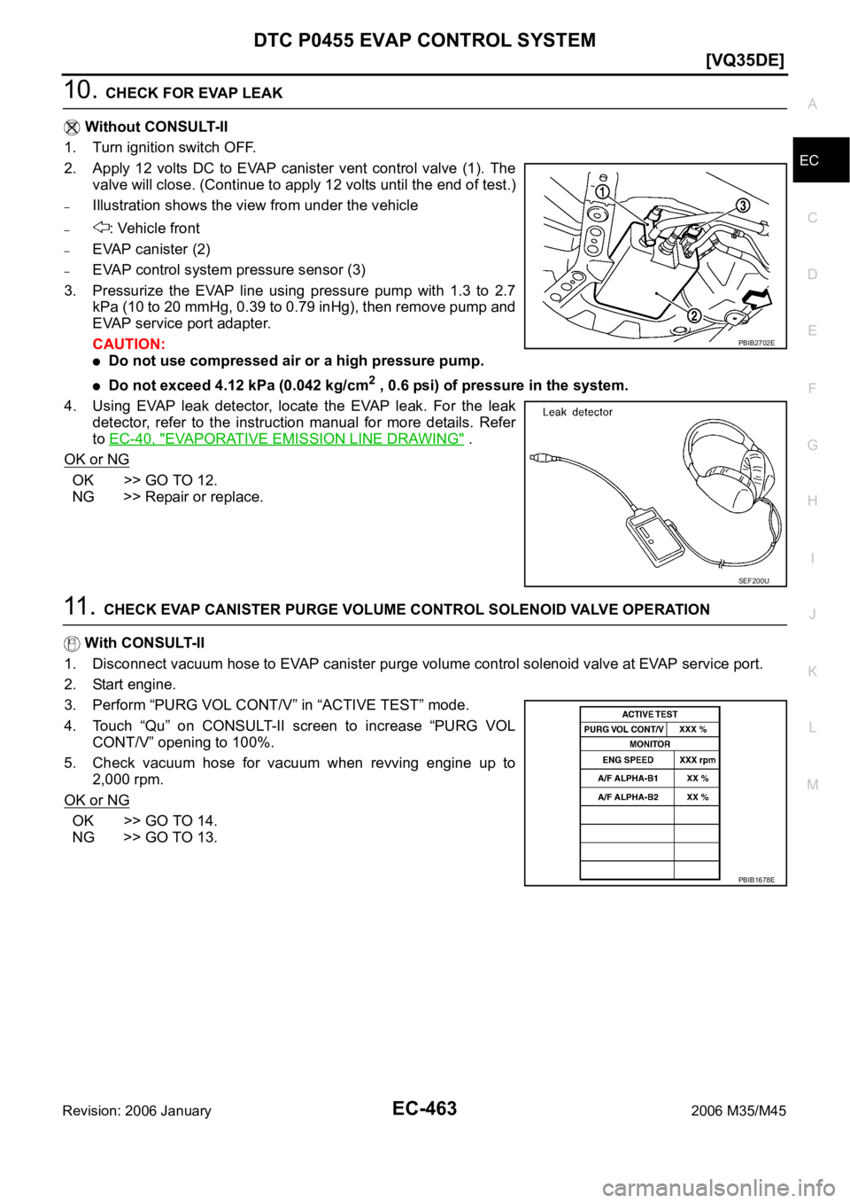 INFINITI M35 2006  Factory Service Manual DTC P0455 EVAP CONTROL SYSTEM
EC-463
[VQ35DE]
C
D
E
F
G
H
I
J
K
L
MA
EC
Revision: 2006 January2006 M35/M45
10. CHECK FOR EVAP LEAK
 Without CONSULT-II
1. Turn ignition switch OFF.
2. Apply  12  volts 