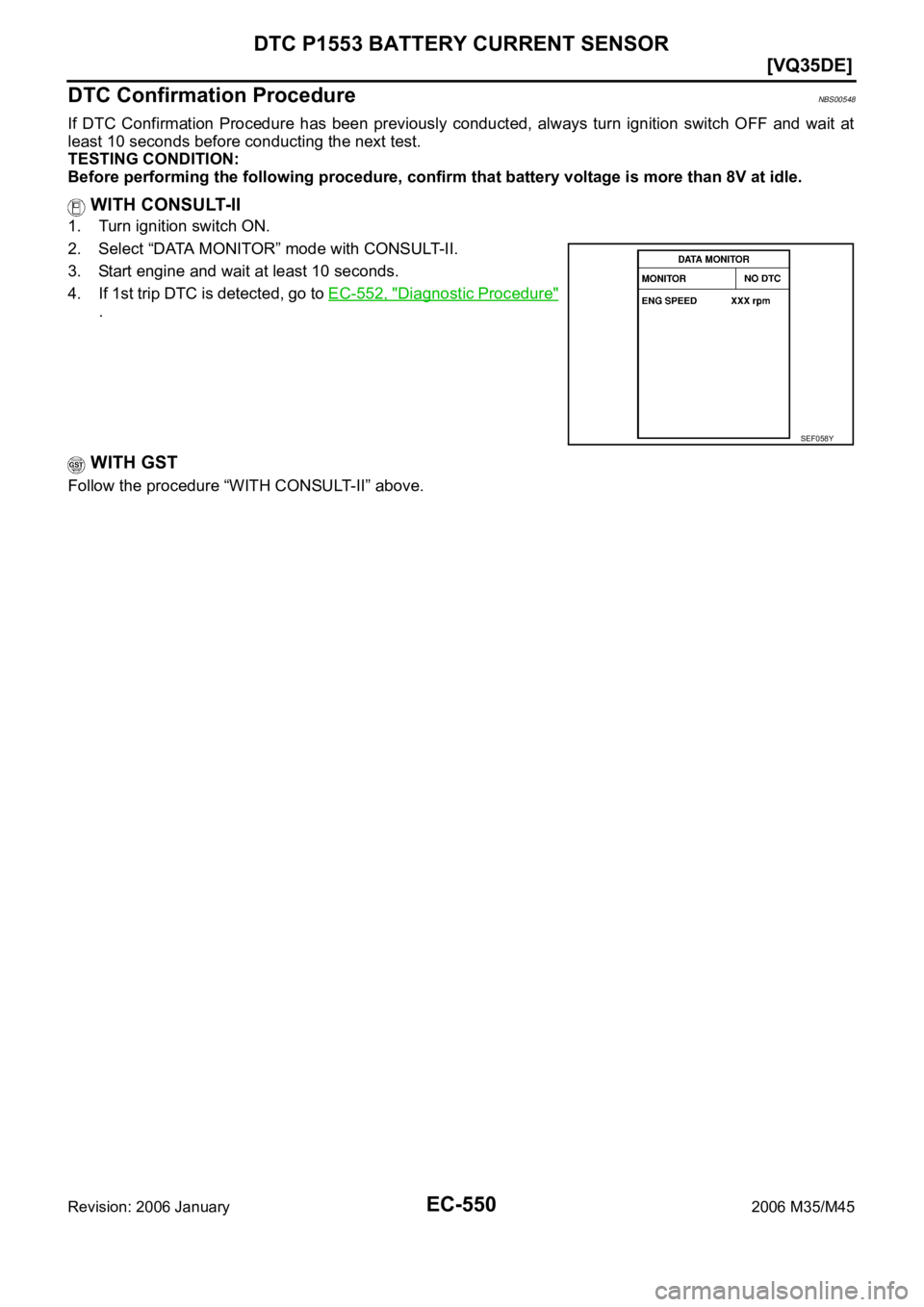 INFINITI M35 2006  Factory Service Manual EC-550
[VQ35DE]
DTC P1553 BATTERY CURRENT SENSOR
Revision: 2006 January2006 M35/M45
DTC Confirmation ProcedureNBS00548
If  DTC  Confirmation  Procedure  has  been  previously  conducted,  always  turn
