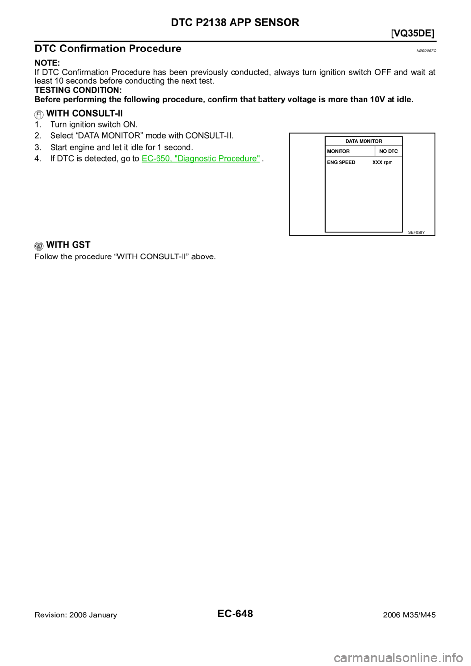 INFINITI M35 2006  Factory Service Manual EC-648
[VQ35DE]
DTC P2138 APP SENSOR
Revision: 2006 January2006 M35/M45
DTC Confirmation ProcedureNBS0057C
NOTE:
If  DTC  Confirmation  Procedure  has  been  previously  conducted,  always  turn  igni