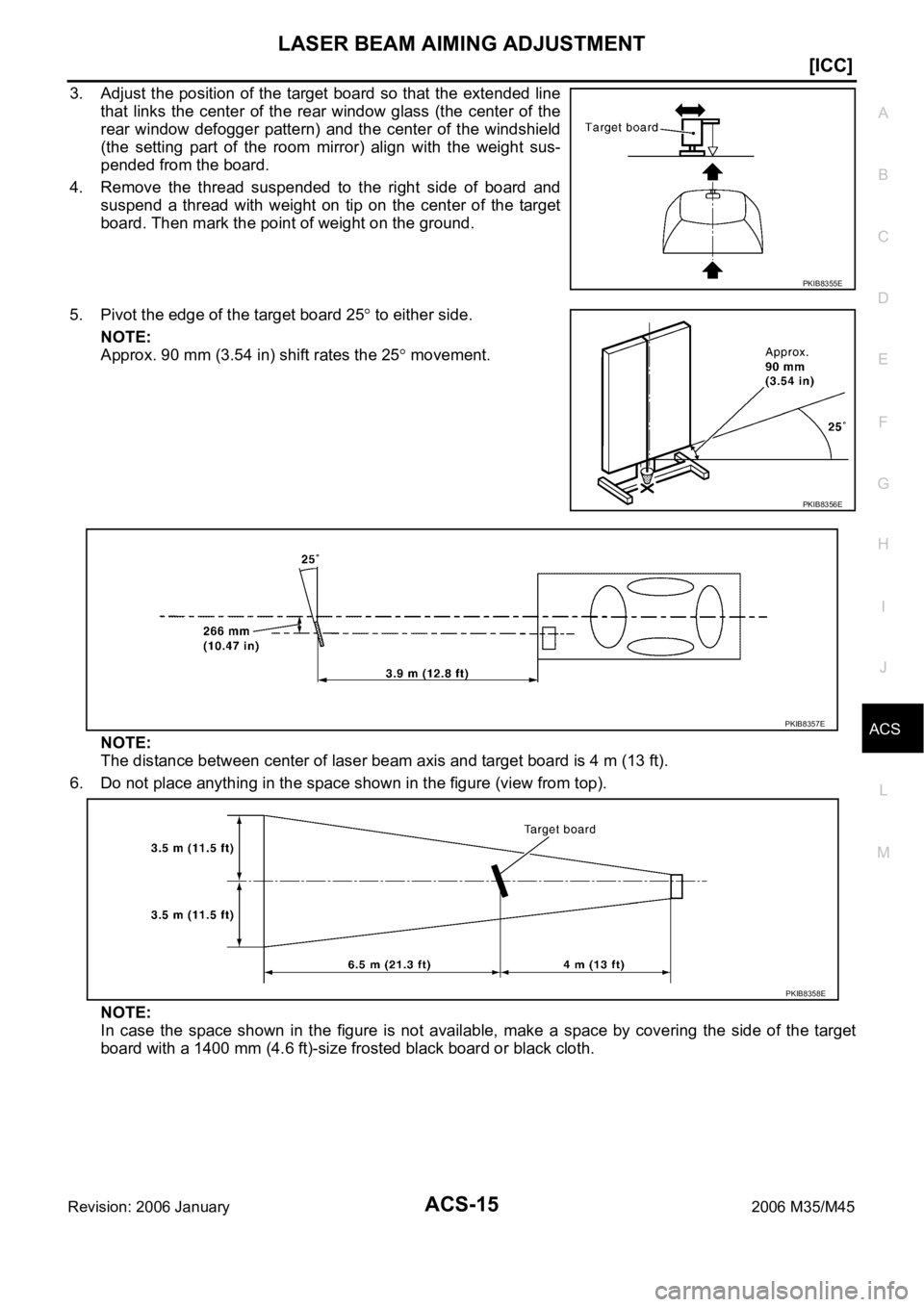 INFINITI M35 2006  Factory Owners Manual LASER BEAM AIMING ADJUSTMENT
ACS-15
[ICC]
C
D
E
F
G
H
I
J
L
MA
B
ACS
Revision: 2006 January2006 M35/M45
3. Adjust the position of the target board so that the  extended line
that  links  the  center  