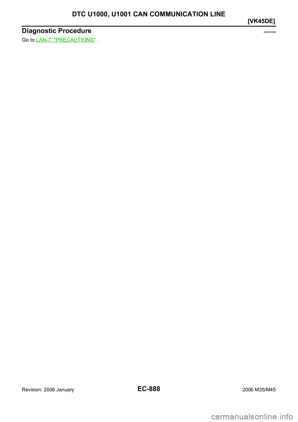 INFINITI M35 2006  Factory Service Manual EC-888
[VK45DE]
DTC U1000, U1001 CAN COMMUNICATION LINE
Revision: 2006 January2006 M35/M45
Diagnostic ProcedureNBS005B4
Go to LAN-7, "PRECAUTIONS" . 