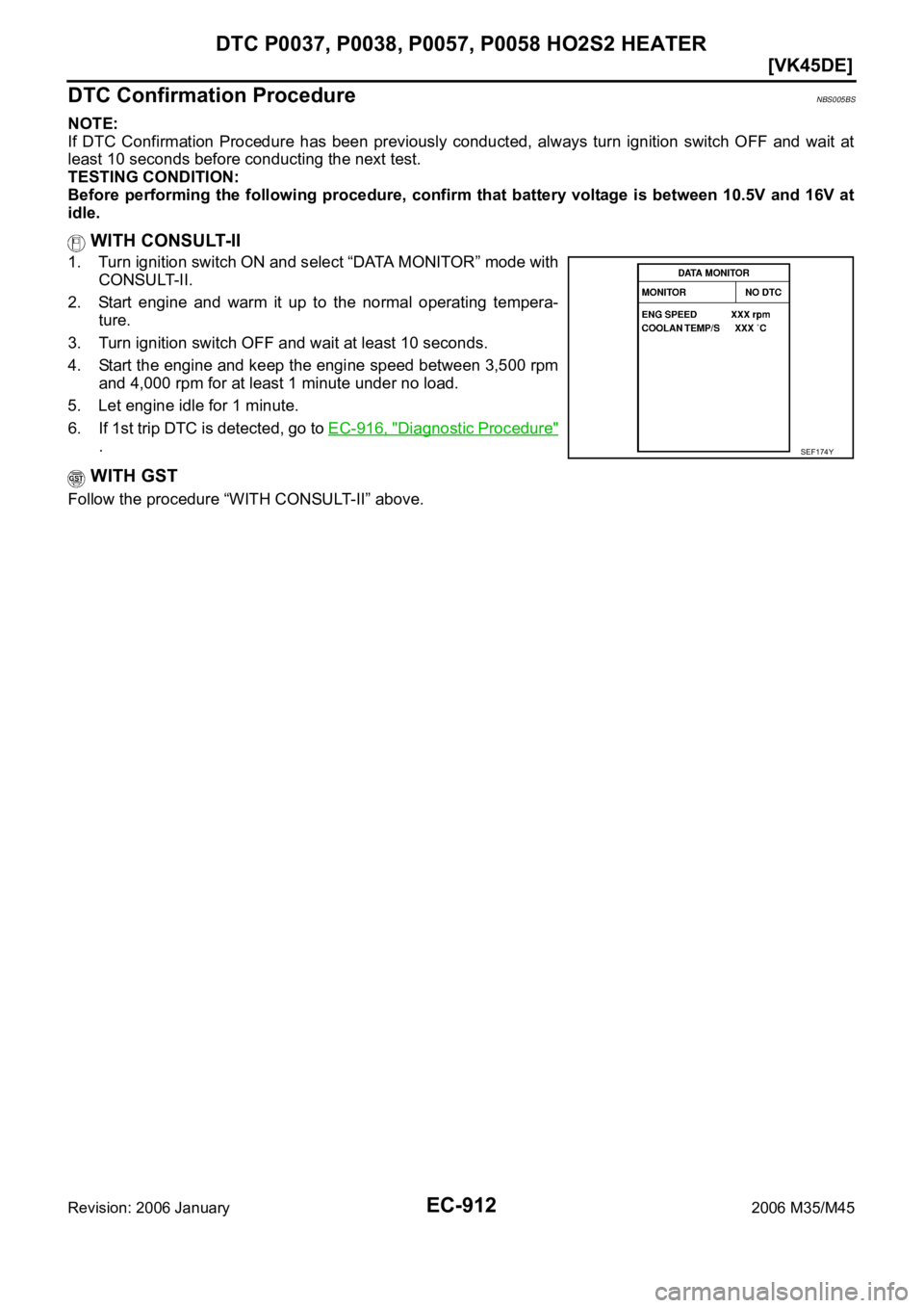 INFINITI M35 2006  Factory Service Manual EC-912
[VK45DE]
DTC P0037, P0038, P0057, P0058 HO2S2 HEATER
Revision: 2006 January2006 M35/M45
DTC Confirmation ProcedureNBS005BS
NOTE:
If  DTC  Confirmation  Procedure  has  been  previously  conduct
