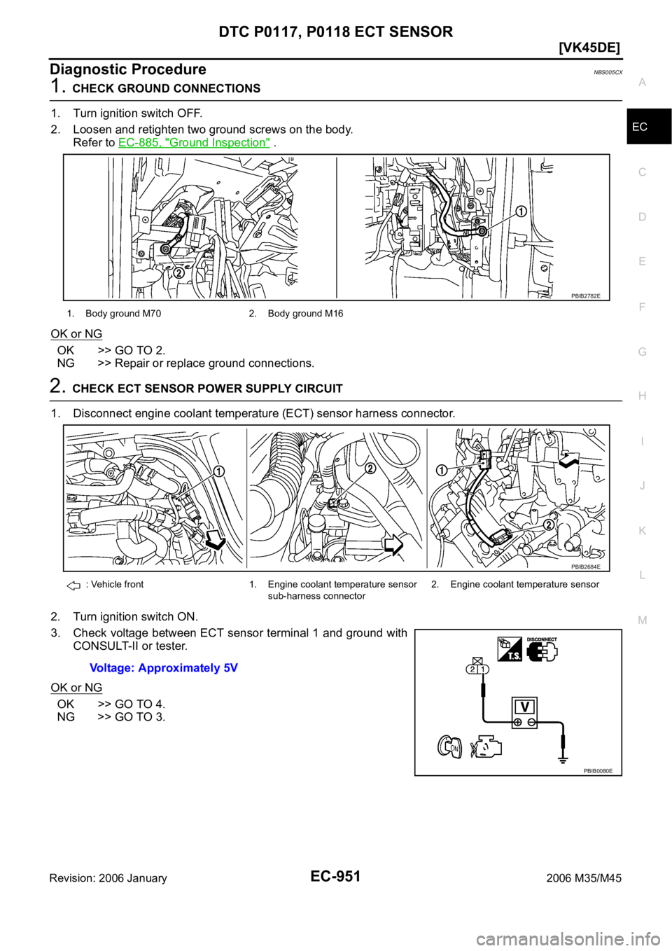 INFINITI M35 2006  Factory Service Manual DTC P0117, P0118 ECT SENSOR
EC-951
[VK45DE]
C
D
E
F
G
H
I
J
K
L
MA
EC
Revision: 2006 January2006 M35/M45
Diagnostic ProcedureNBS005CX
1. CHECK GROUND CONNECTIONS
1. Turn ignition switch OFF.
2. Loosen