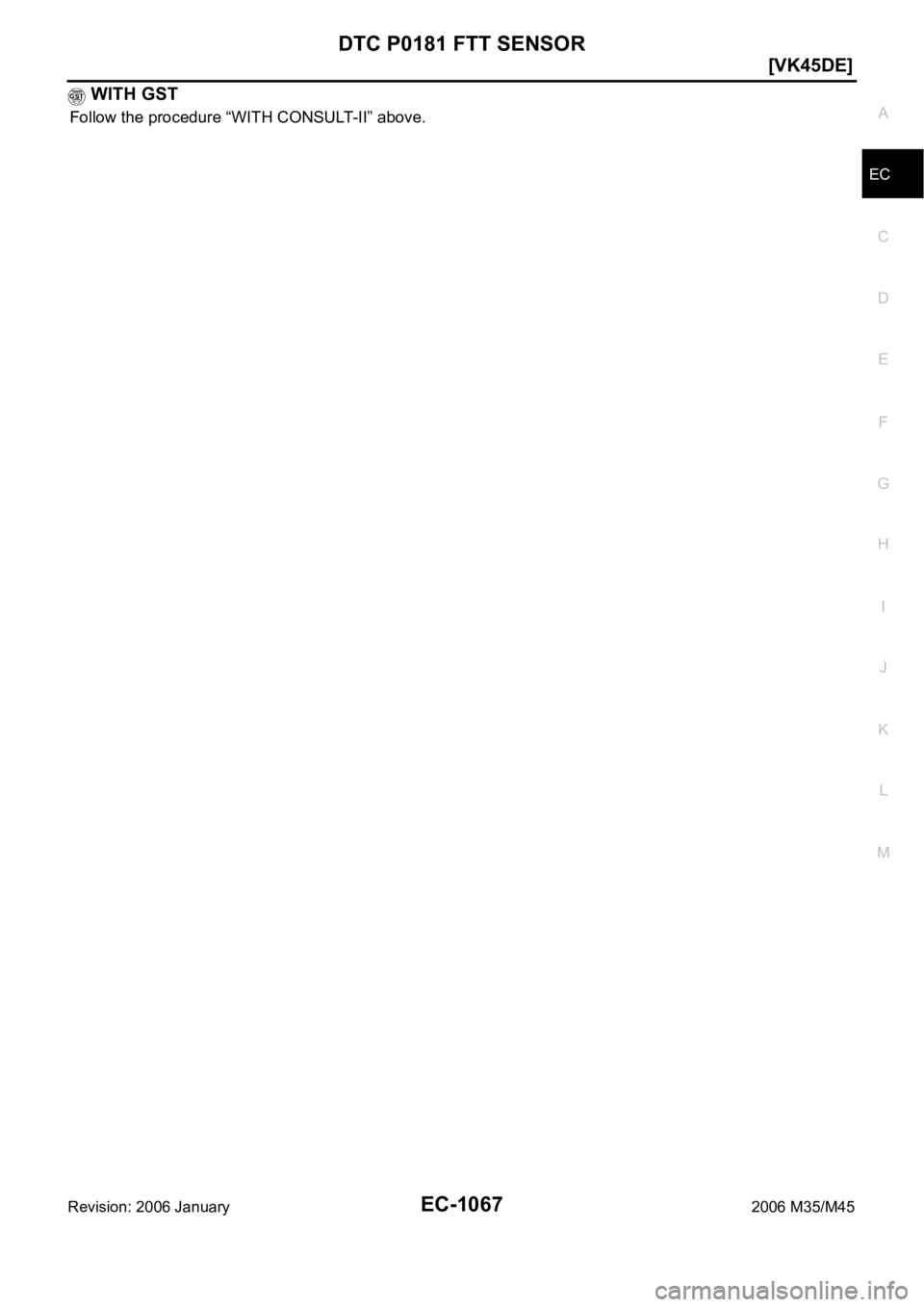INFINITI M35 2006  Factory Service Manual DTC P0181 FTT SENSOR
EC-1067
[VK45DE]
C
D
E
F
G
H
I
J
K
L
MA
EC
Revision: 2006 January2006 M35/M45
 WITH GST
Follow the procedure “WITH CONSULT-II” above. 