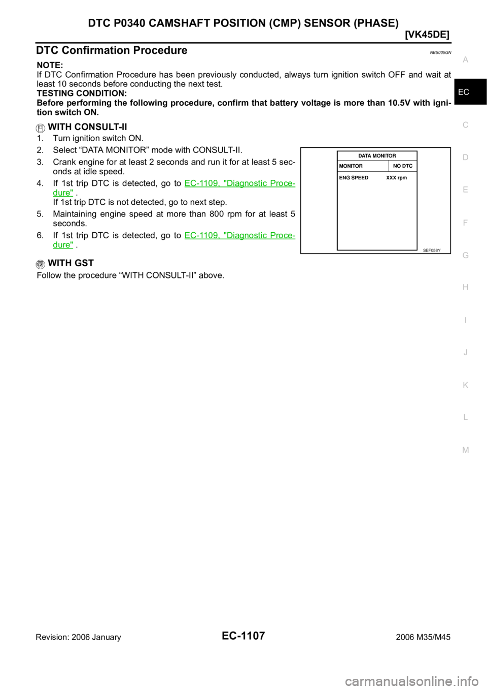 INFINITI M35 2006  Factory Service Manual DTC P0340 CAMSHAFT POSITION (CMP) SENSOR (PHASE)
EC-1107
[VK45DE]
C
D
E
F
G
H
I
J
K
L
MA
EC
Revision: 2006 January2006 M35/M45
DTC Confirmation ProcedureNBS005GN
NOTE:
If  DTC  Confirmation  Procedure