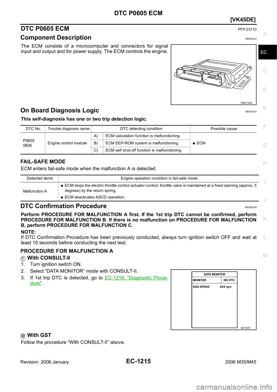 INFINITI M35 2006  Factory Service Manual DTC P0605 ECM
EC-1215
[VK45DE]
C
D
E
F
G
H
I
J
K
L
MA
EC
Revision: 2006 January2006 M35/M45
DTC P0605 ECMPFP:23710
Component DescriptionNBS005JU
The  ECM  consists  of  a  microcomputer  and  connecto