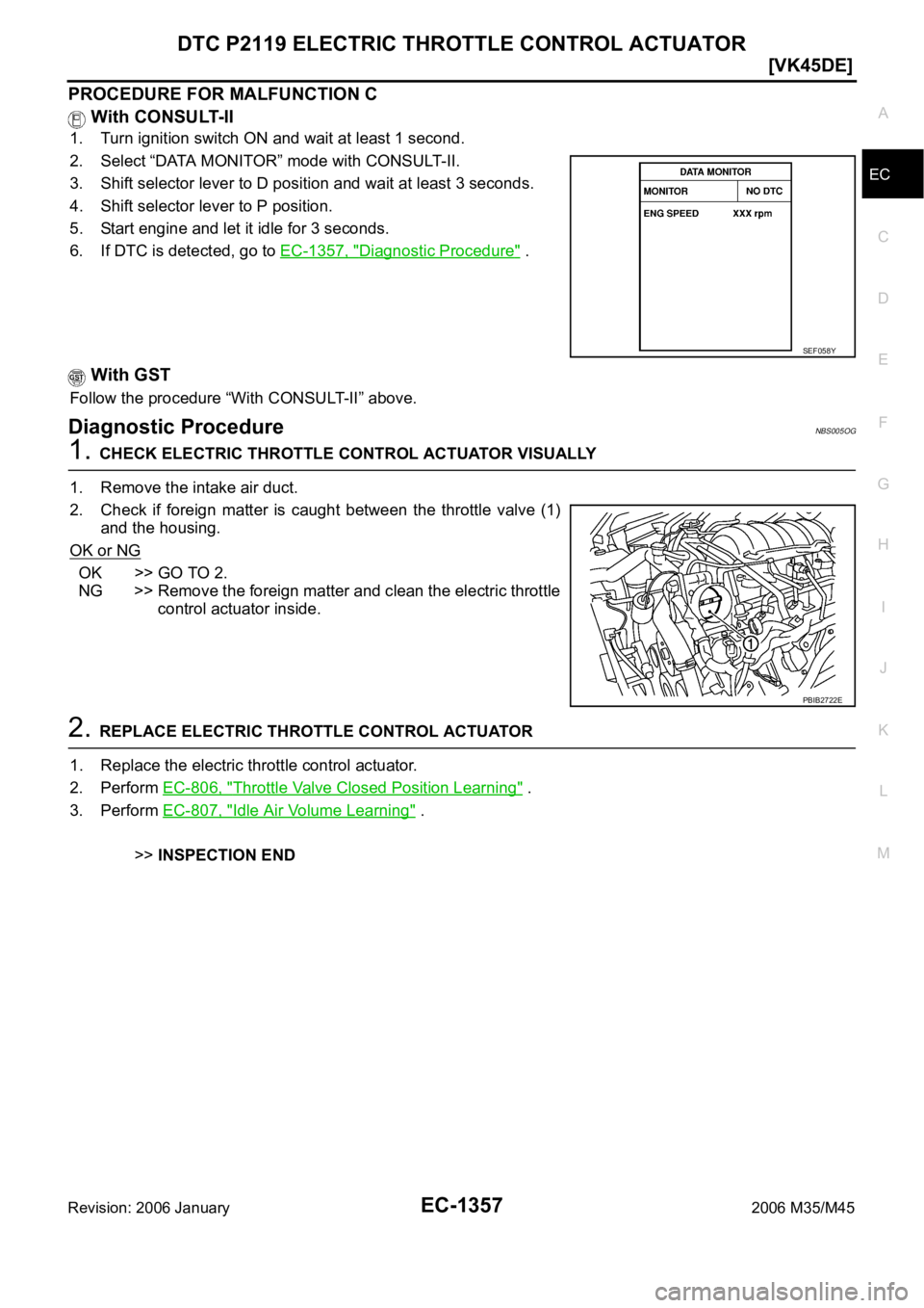 INFINITI M35 2006  Factory Service Manual DTC P2119 ELECTRIC THROTTLE CONTROL ACTUATOR
EC-1357
[VK45DE]
C
D
E
F
G
H
I
J
K
L
MA
EC
Revision: 2006 January2006 M35/M45
PROCEDURE FOR MALFUNCTION C
 With CONSULT-II
1. Turn ignition switch ON and w