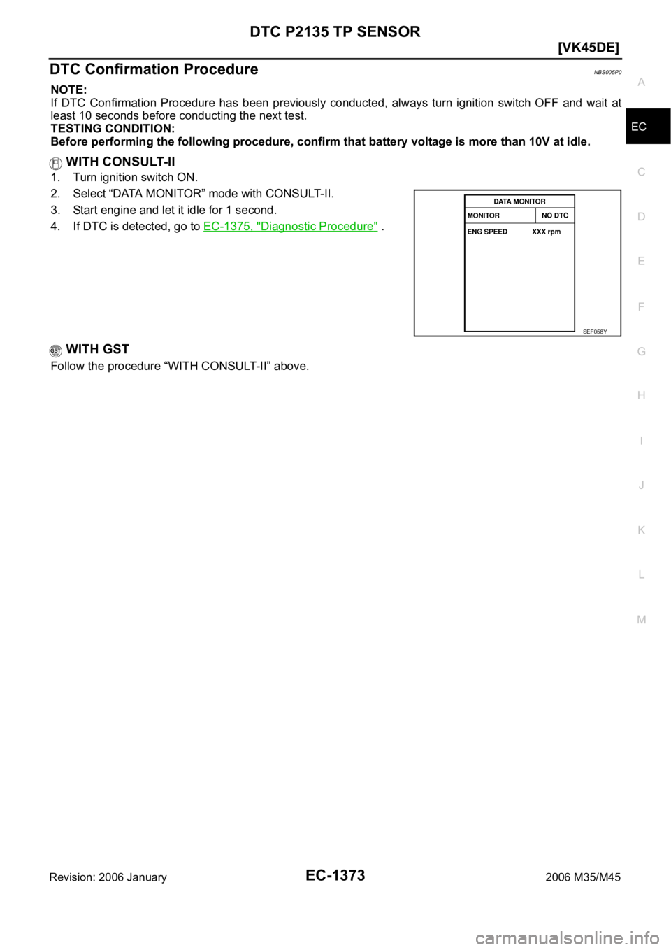 INFINITI M35 2006  Factory Service Manual DTC P2135 TP SENSOR
EC-1373
[VK45DE]
C
D
E
F
G
H
I
J
K
L
MA
EC
Revision: 2006 January2006 M35/M45
DTC Confirmation ProcedureNBS005P0
NOTE:
If  DTC  Confirmation  Procedure  has  been  previously  cond