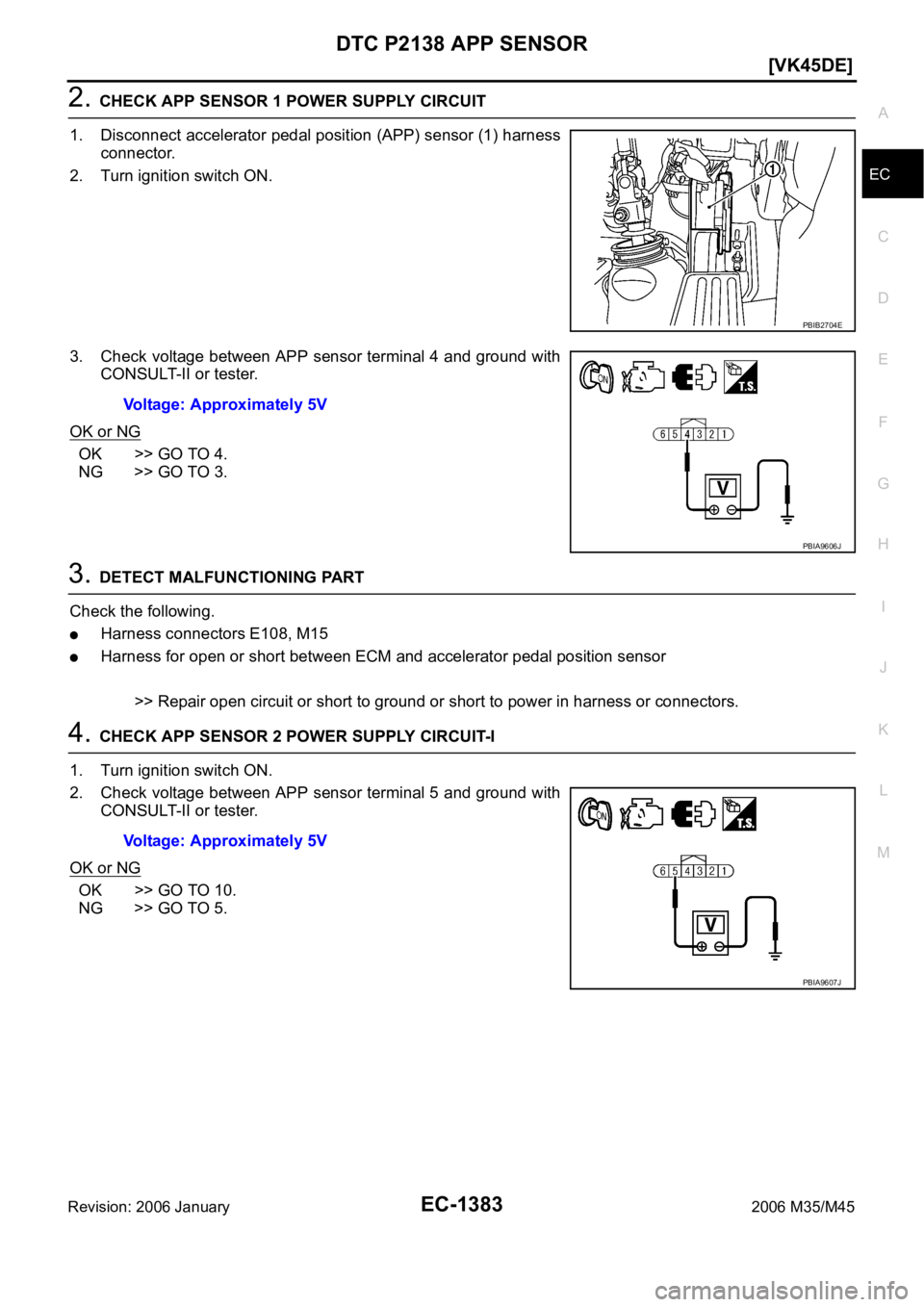 INFINITI M35 2006  Factory Service Manual DTC P2138 APP SENSOR
EC-1383
[VK45DE]
C
D
E
F
G
H
I
J
K
L
MA
EC
Revision: 2006 January2006 M35/M45
2. CHECK APP SENSOR 1 POWER SUPPLY CIRCUIT
1. Disconnect accelerator pedal position (APP) sensor (1) 