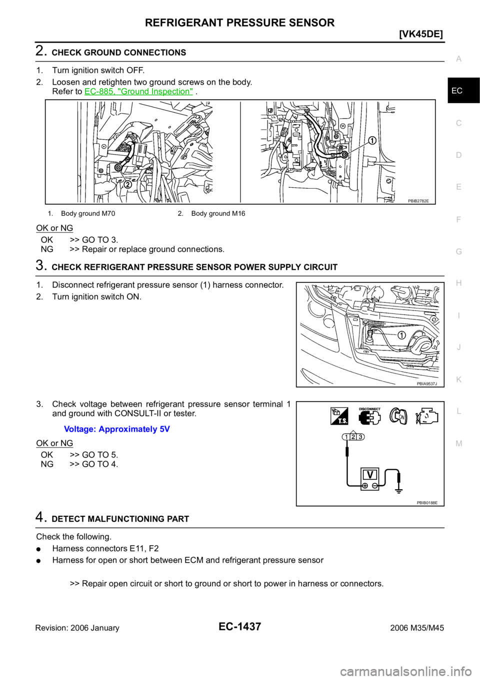 INFINITI M35 2006  Factory Service Manual REFRIGERANT PRESSURE SENSOR
EC-1437
[VK45DE]
C
D
E
F
G
H
I
J
K
L
MA
EC
Revision: 2006 January2006 M35/M45
2. CHECK GROUND CONNECTIONS
1. Turn ignition switch OFF.
2. Loosen and retighten two ground sc