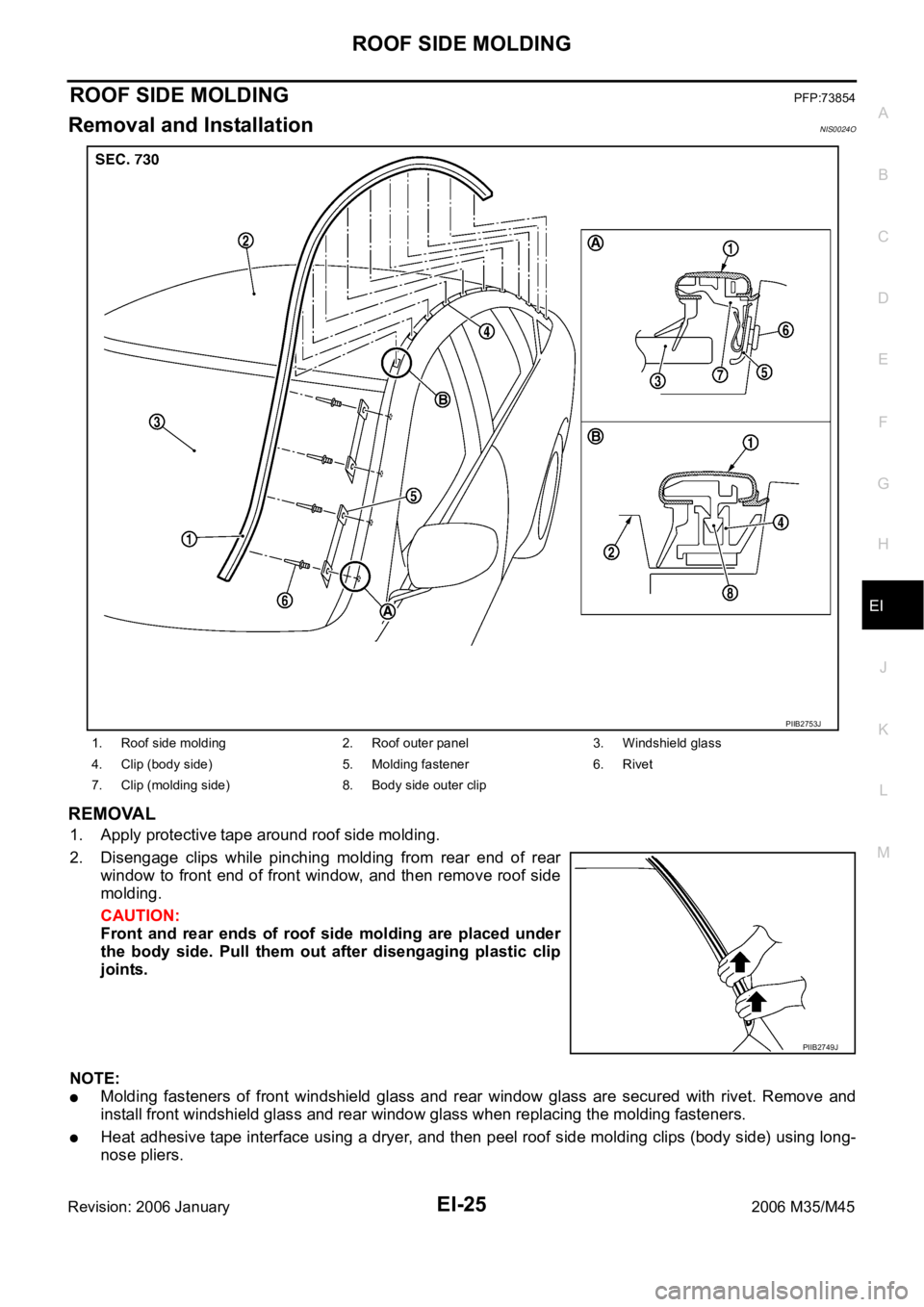 INFINITI M35 2006 Factory Owners Manual ROOF SIDE MOLDING
EI-25
C
D
E
F
G
H
J
K
L
MA
B
EI
Revision: 2006 January2006 M35/M45
ROOF SIDE MOLDINGPFP:73854
Removal and InstallationNIS0024O
REMOVAL
1. Apply protective tape around roof side moldi INFINITI M35 2006 Factory Owners Manual ROOF SIDE MOLDING
EI-25
C
D
E
F
G
H
J
K
L
MA
B
EI
Revision: 2006 January2006 M35/M45
ROOF SIDE MOLDINGPFP:73854
Removal and InstallationNIS0024O
REMOVAL
1. Apply protective tape around roof side moldi