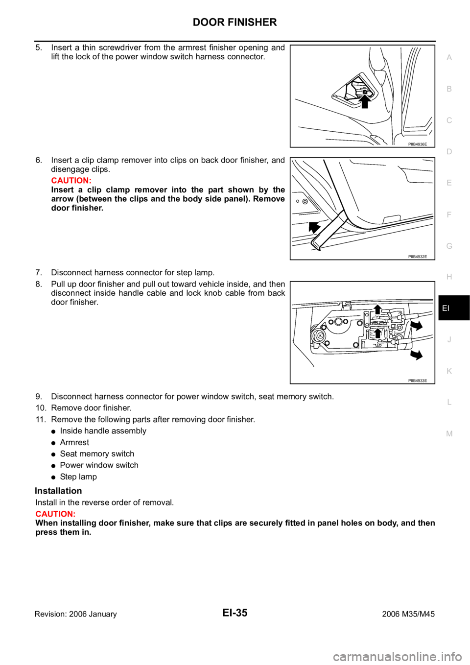 INFINITI M35 2006 Factory Owners Manual DOOR FINISHER
EI-35
C
D
E
F
G
H
J
K
L
MA
B
EI
Revision: 2006 January2006 M35/M45
5. Insert a thin screwdriver from the armrest finisher opening and
lift the lock of the power window switch ha INFINITI M35 2006 Factory Owners Manual DOOR FINISHER
EI-35
C
D
E
F
G
H
J
K
L
MA
B
EI
Revision: 2006 January2006 M35/M45
5. Insert a thin screwdriver from the armrest finisher opening and
lift the lock of the power window switch ha
