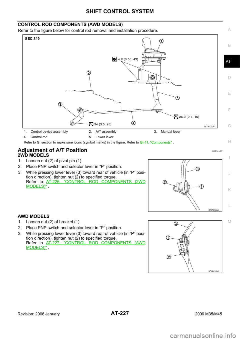 INFINITI M35 2006 Factory Service Manual SHIFT CONTROL SYSTEM
AT-227
D
E
F
G
H
I
J
K
L
MA
B
AT
Revision: 2006 January2006 M35/M45
CONTROL ROD COMPONENTS (AWD MODELS)
Refer to the figure below for control rod removal and installation procedur INFINITI M35 2006 Factory Service Manual SHIFT CONTROL SYSTEM
AT-227
D
E
F
G
H
I
J
K
L
MA
B
AT
Revision: 2006 January2006 M35/M45
CONTROL ROD COMPONENTS (AWD MODELS)
Refer to the figure below for control rod removal and installation procedur
