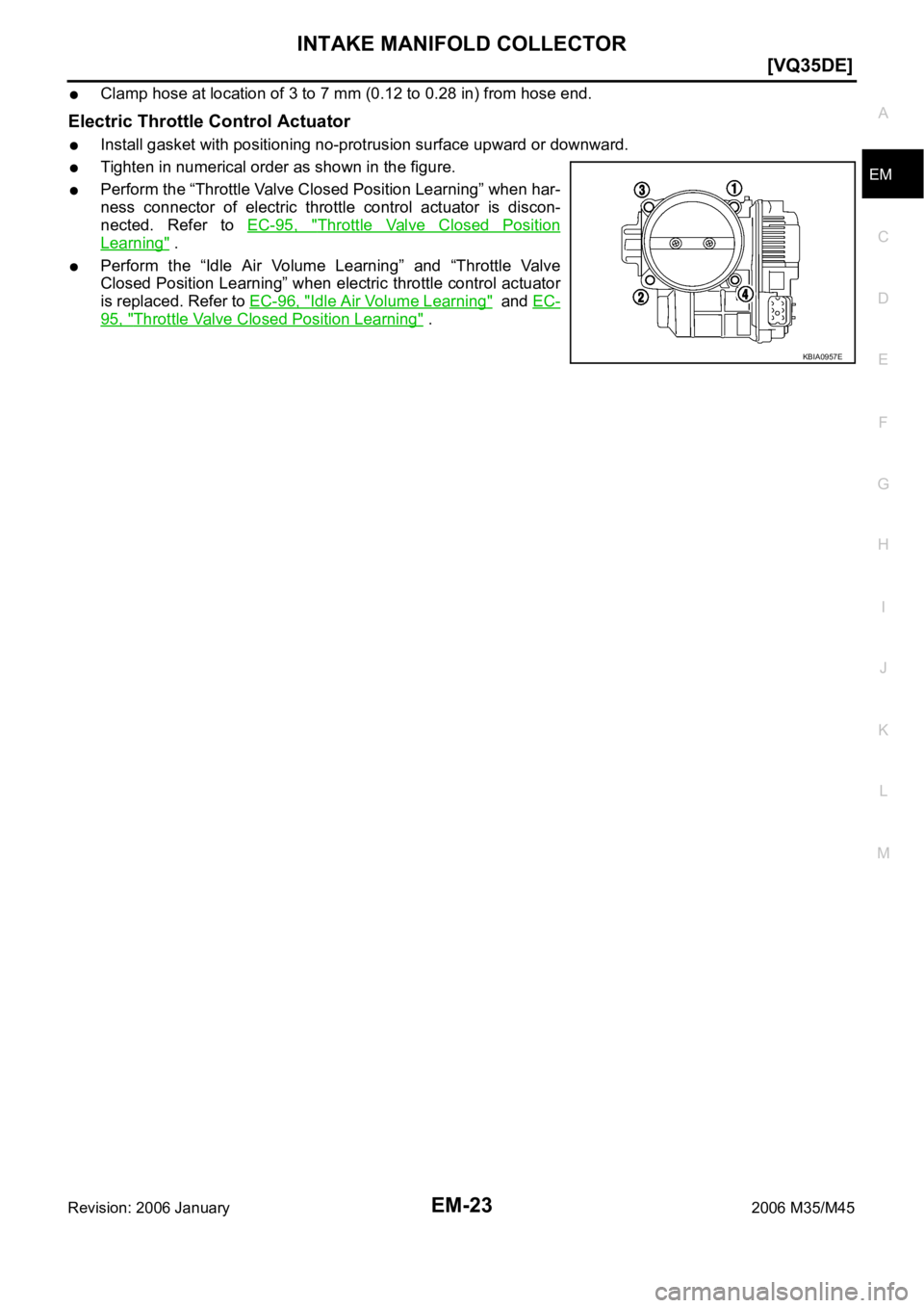 INFINITI M35 2006  Factory Manual PDF INTAKE MANIFOLD COLLECTOR
EM-23
[VQ35DE]
C
D
E
F
G
H
I
J
K
L
MA
EM
Revision: 2006 January2006 M35/M45
Clamp hose at location of 3 to 7 mm (0.12 to 0.28 in) from hose end.
Electric Throttle Control Act