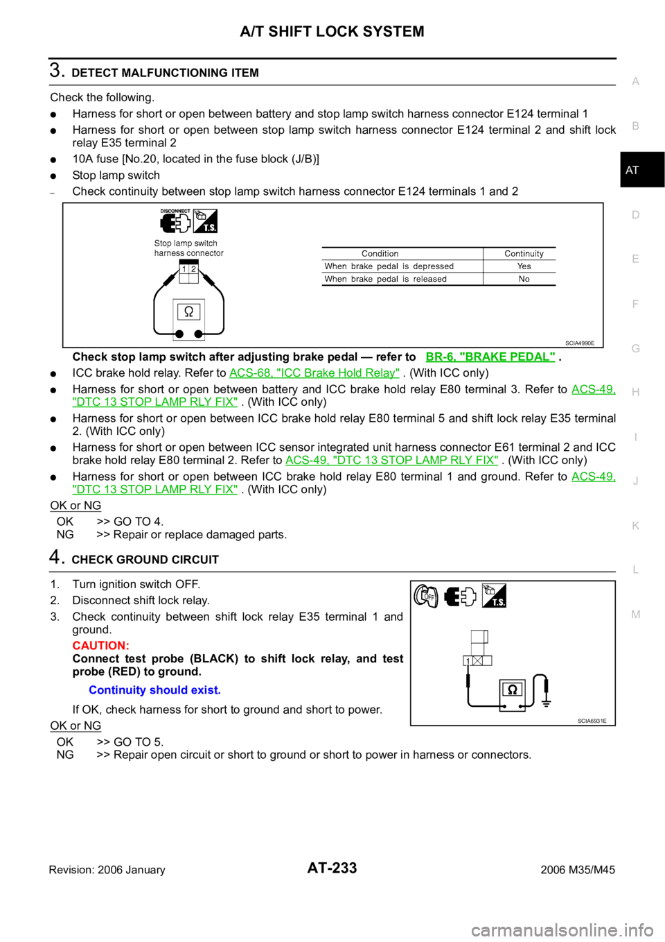 INFINITI M35 2006 Factory Repair Manual A/T SHIFT LOCK SYSTEM
AT-233
D
E
F
G
H
I
J
K
L
MA
B
AT
Revision: 2006 January2006 M35/M45
3. DETECT MALFUNCTIONING ITEM
Check the following.
Harness for short or open between battery and stop lamp swi INFINITI M35 2006 Factory Repair Manual A/T SHIFT LOCK SYSTEM
AT-233
D
E
F
G
H
I
J
K
L
MA
B
AT
Revision: 2006 January2006 M35/M45
3. DETECT MALFUNCTIONING ITEM
Check the following.
Harness for short or open between battery and stop lamp swi
