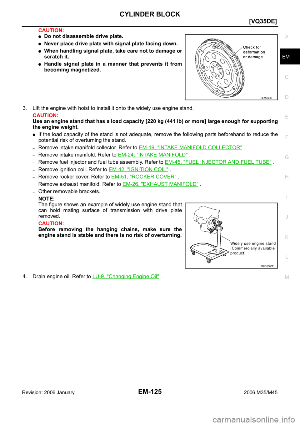 INFINITI M35 2006  Factory Service Manual CYLINDER BLOCK
EM-125
[VQ35DE]
C
D
E
F
G
H
I
J
K
L
MA
EM
Revision: 2006 January2006 M35/M45
CAUTION:
Do not disassemble drive plate.
Never place drive plate with signal plate facing down.
When handlin