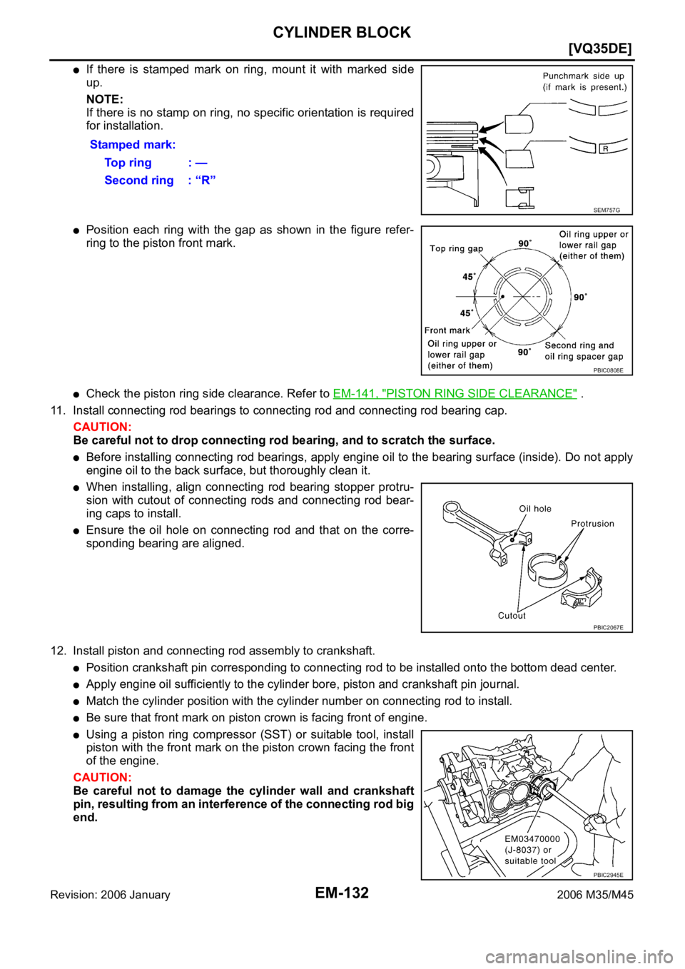 INFINITI M35 2006  Factory Service Manual EM-132
[VQ35DE]
CYLINDER BLOCK
Revision: 2006 January2006 M35/M45
If there is stamped mark on ring, mount it with marked side
up.
NOTE:
If there is no stamp on ring, no specific orientation is require