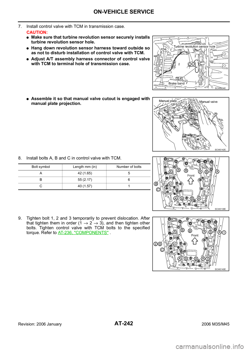 INFINITI M35 2006 Factory Owners Manual AT-242
ON-VEHICLE SERVICE
Revision: 2006 January2006 M35/M45
7. Install control valve with TCM in transmission case.
CAUTION:
Make sure that turbine revolution sensor securely installs
turbine revolut INFINITI M35 2006 Factory Owners Manual AT-242
ON-VEHICLE SERVICE
Revision: 2006 January2006 M35/M45
7. Install control valve with TCM in transmission case.
CAUTION:
Make sure that turbine revolution sensor securely installs
turbine revolut
