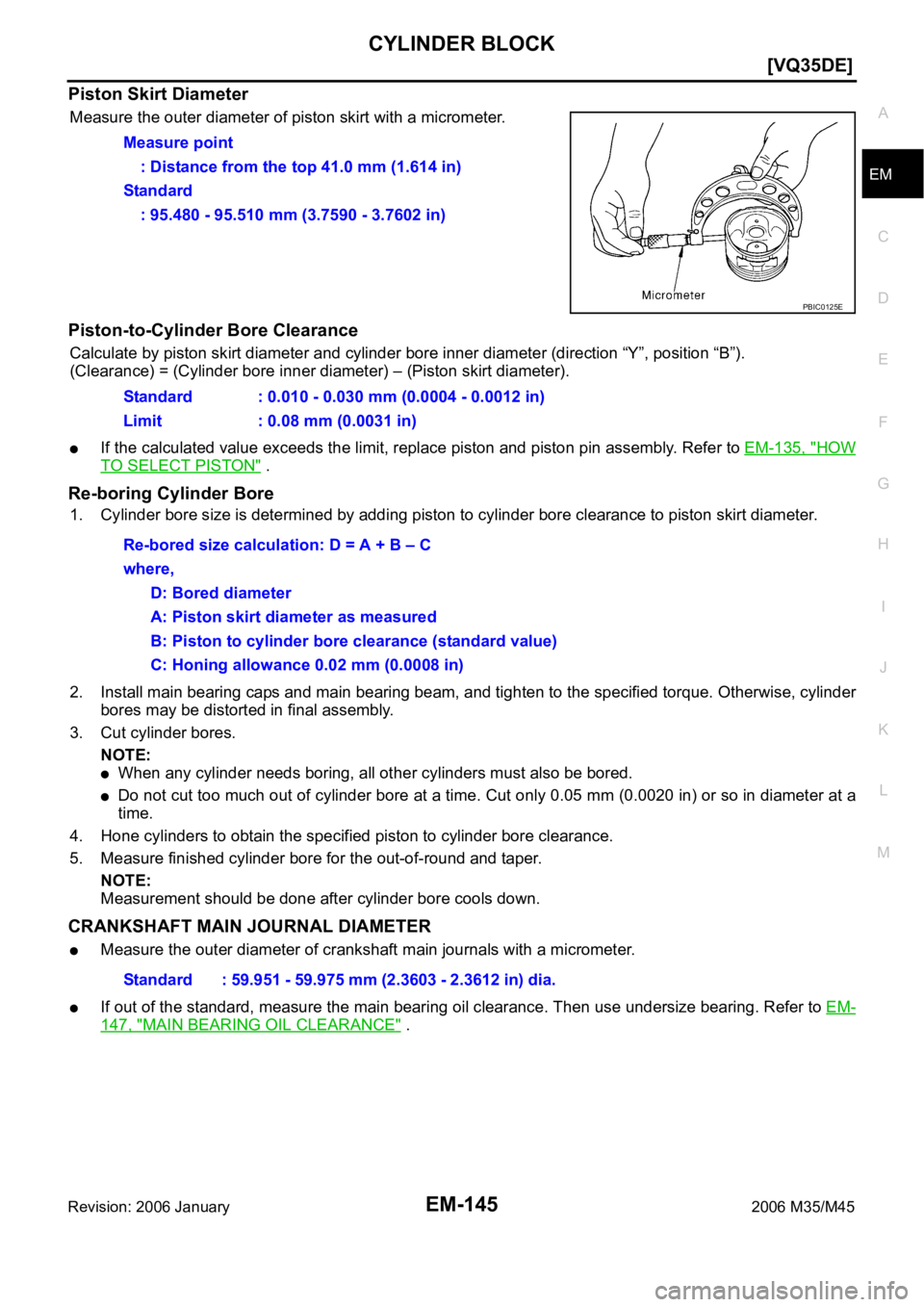 INFINITI M35 2006  Factory Service Manual CYLINDER BLOCK
EM-145
[VQ35DE]
C
D
E
F
G
H
I
J
K
L
MA
EM
Revision: 2006 January2006 M35/M45
Piston Skirt Diameter
Measure the outer diameter of piston skirt with a micrometer.
Piston-to-Cylinder Bore 