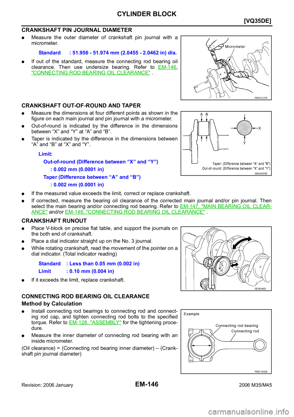 INFINITI M35 2006  Factory Service Manual EM-146
[VQ35DE]
CYLINDER BLOCK
Revision: 2006 January2006 M35/M45
CRANKSHAFT PIN JOURNAL DIAMETER
Measure  the  outer  diameter  of  crankshaft  pin  journal  with  a
micrometer.
If  out  of  the  sta