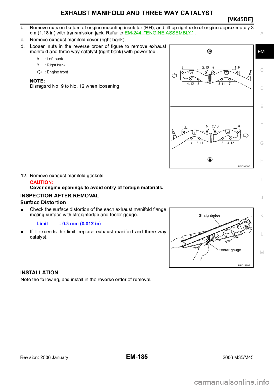 INFINITI M35 2006  Factory Service Manual EXHAUST MANIFOLD AND THREE WAY CATALYST
EM-185
[VK45DE]
C
D
E
F
G
H
I
J
K
L
MA
EM
Revision: 2006 January2006 M35/M45
b. Remove nuts on bottom of engine mounting insulator (RH), and lift up right side 
